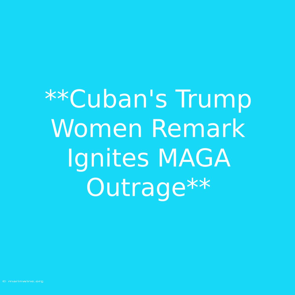 **Cuban's Trump Women Remark Ignites MAGA Outrage**