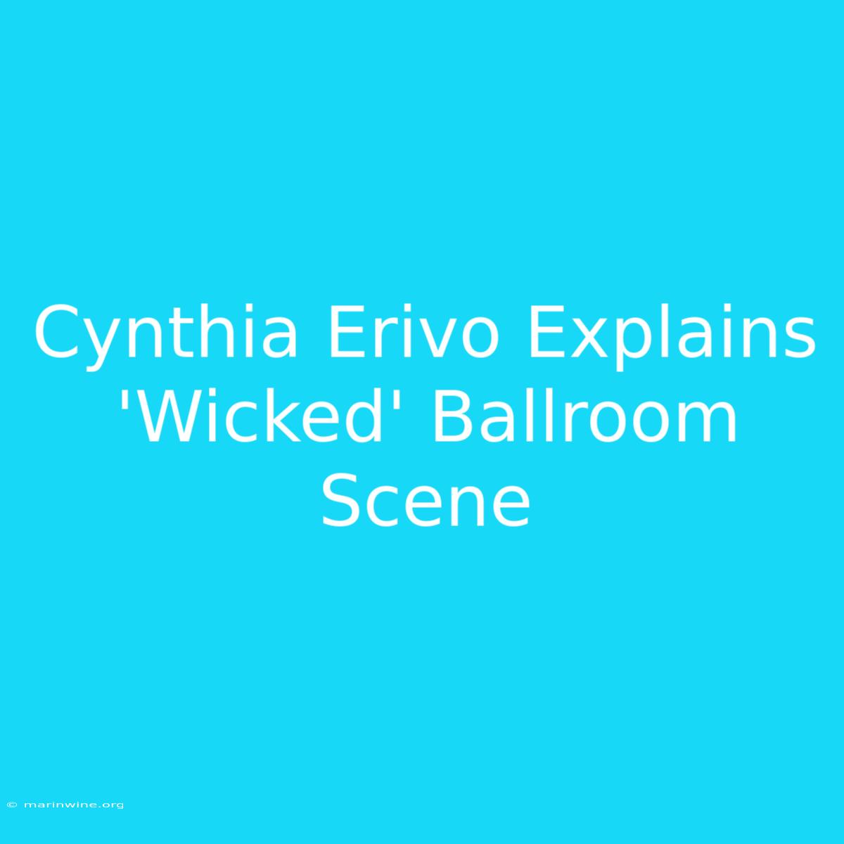 Cynthia Erivo Explains 'Wicked' Ballroom Scene