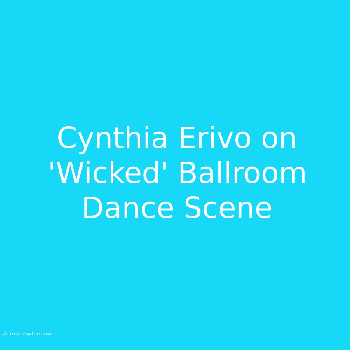 Cynthia Erivo On 'Wicked' Ballroom Dance Scene