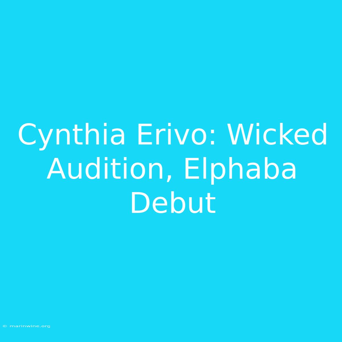 Cynthia Erivo: Wicked Audition, Elphaba Debut