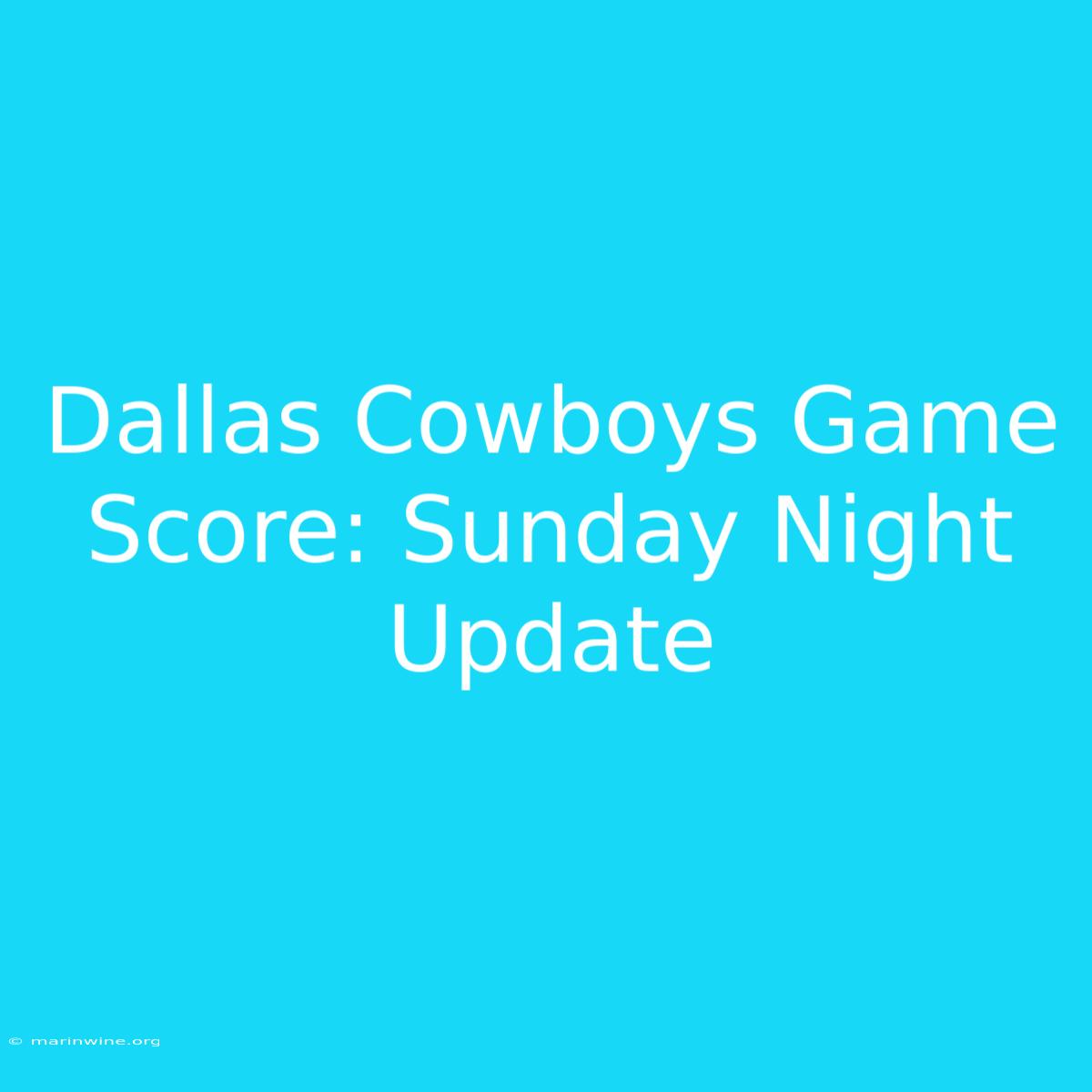 Dallas Cowboys Game Score: Sunday Night Update