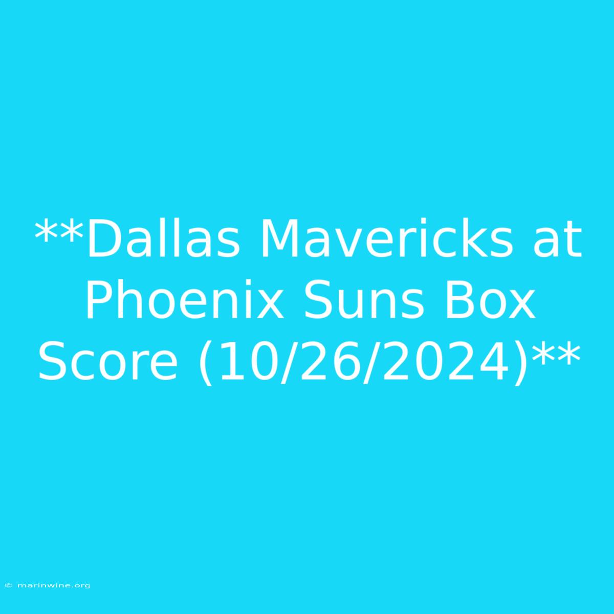 **Dallas Mavericks At Phoenix Suns Box Score (10/26/2024)**