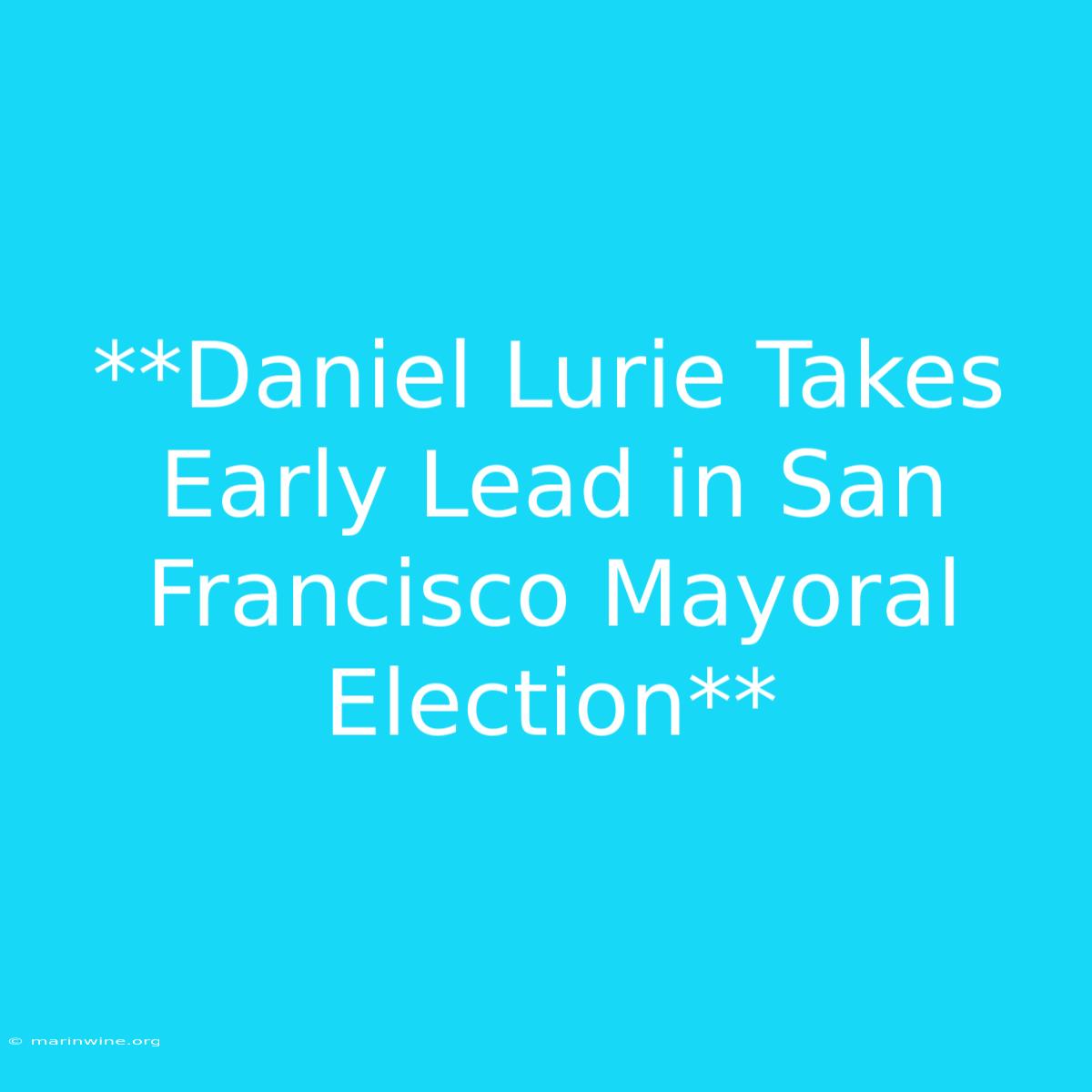 **Daniel Lurie Takes Early Lead In San Francisco Mayoral Election**