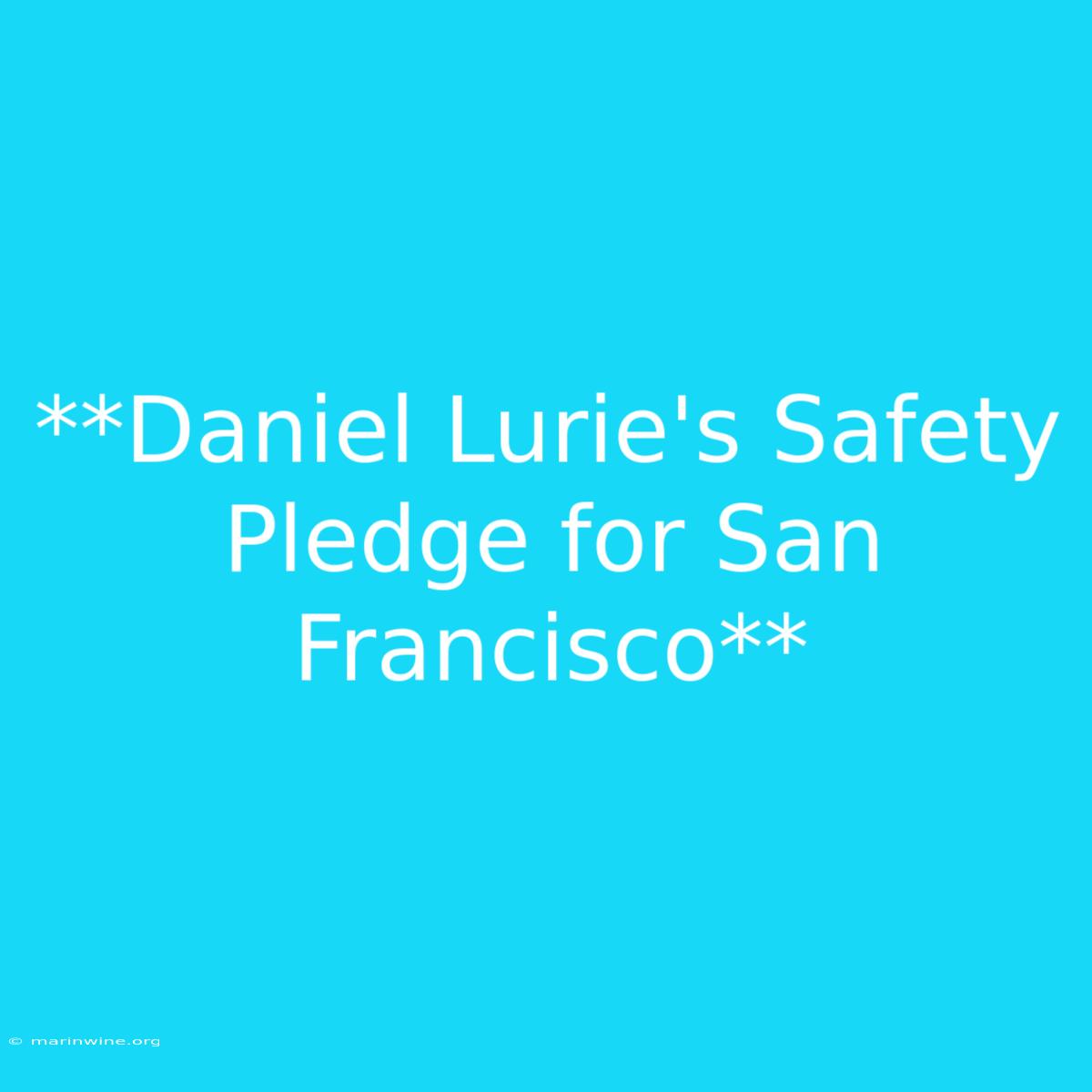 **Daniel Lurie's Safety Pledge For San Francisco**