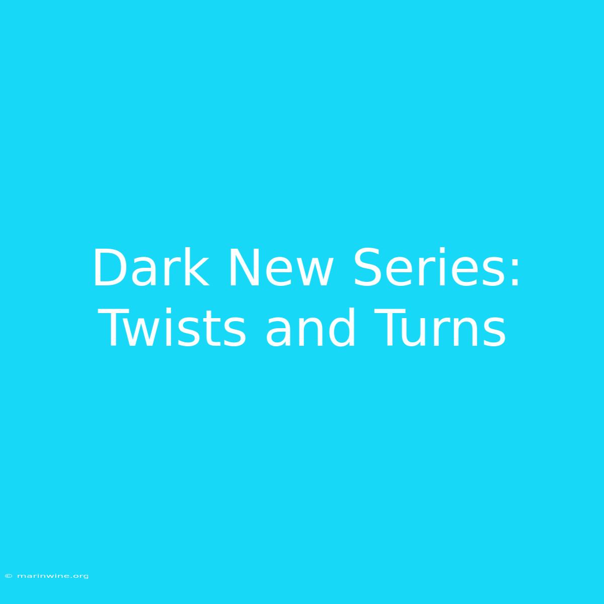 Dark New Series: Twists And Turns