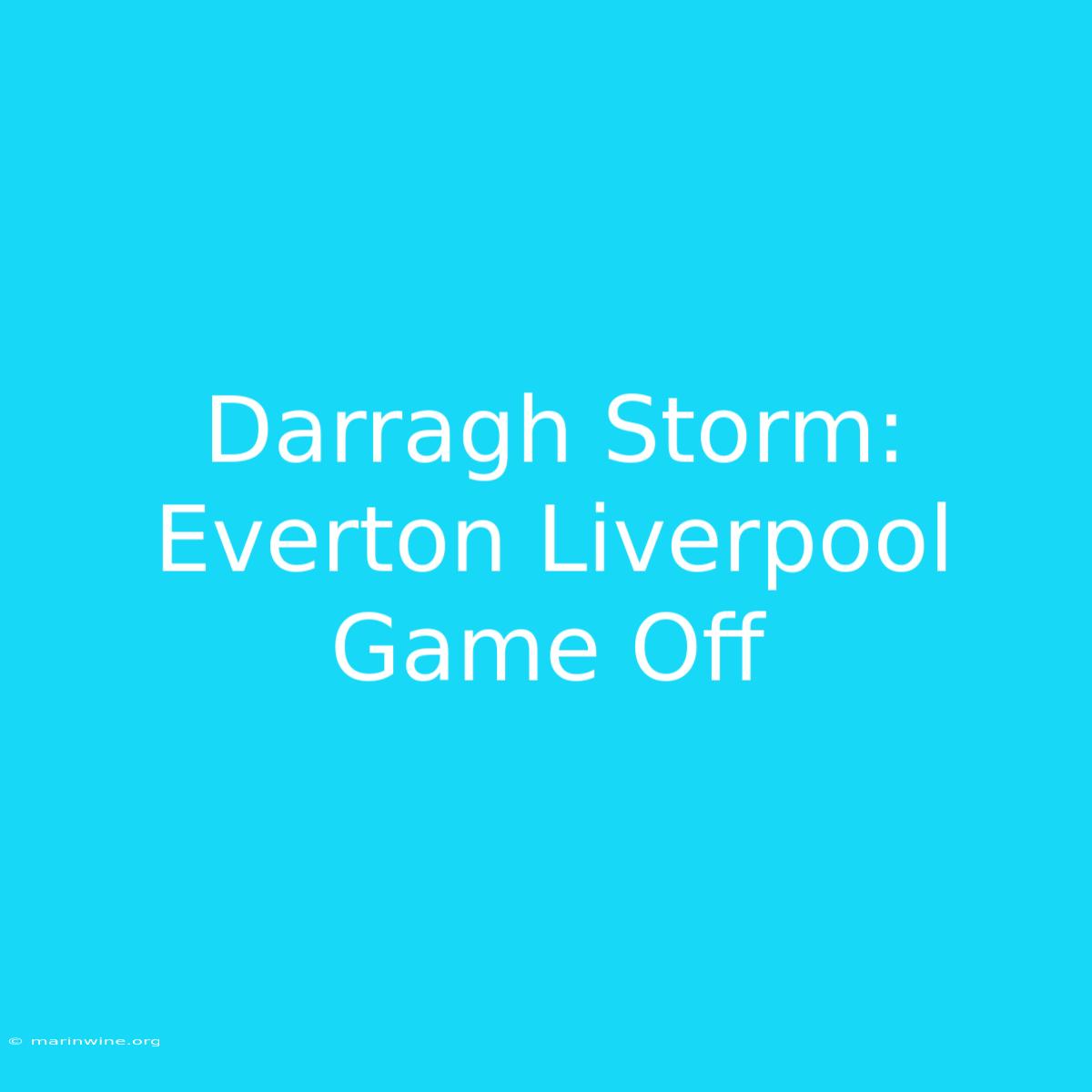 Darragh Storm: Everton Liverpool Game Off