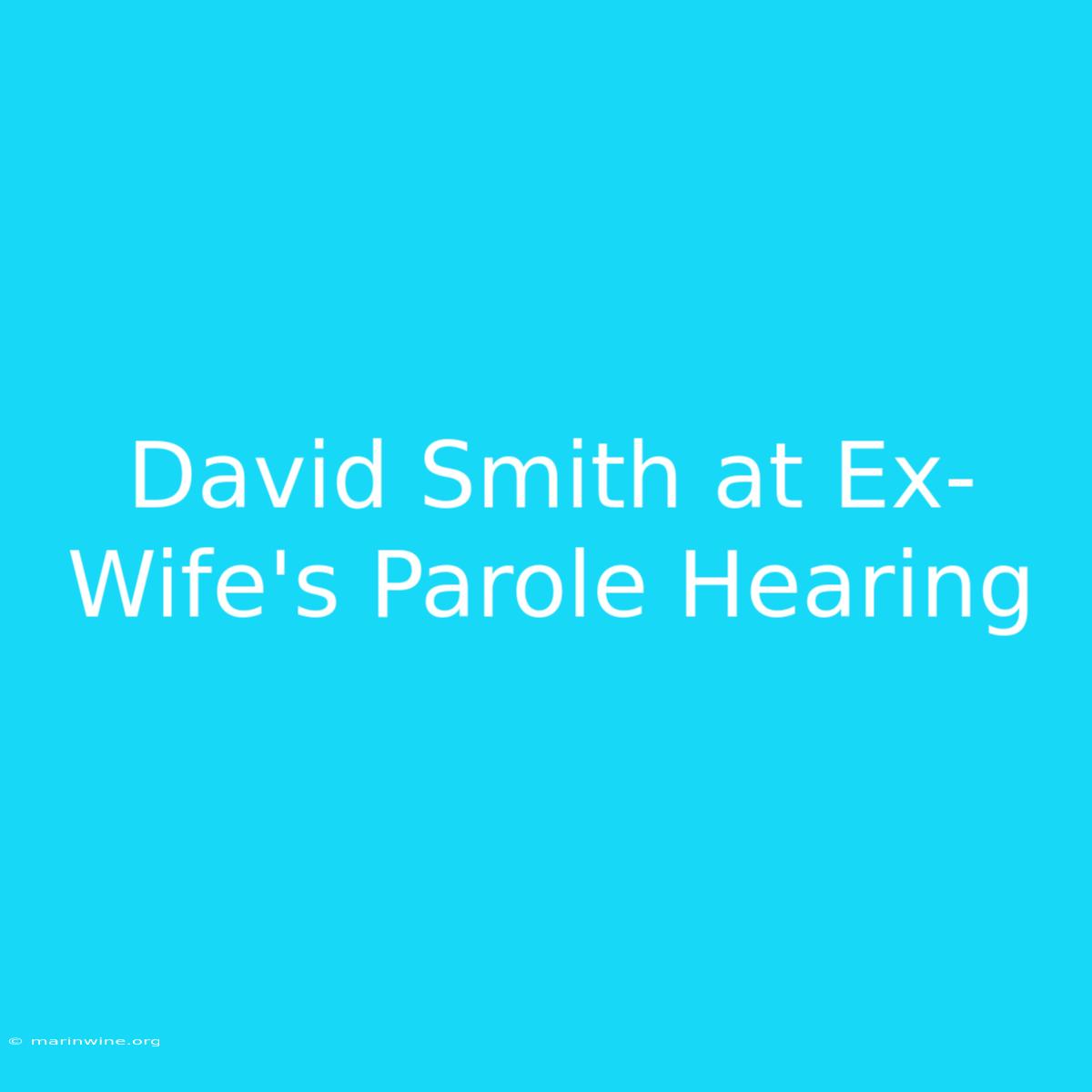 David Smith At Ex-Wife's Parole Hearing