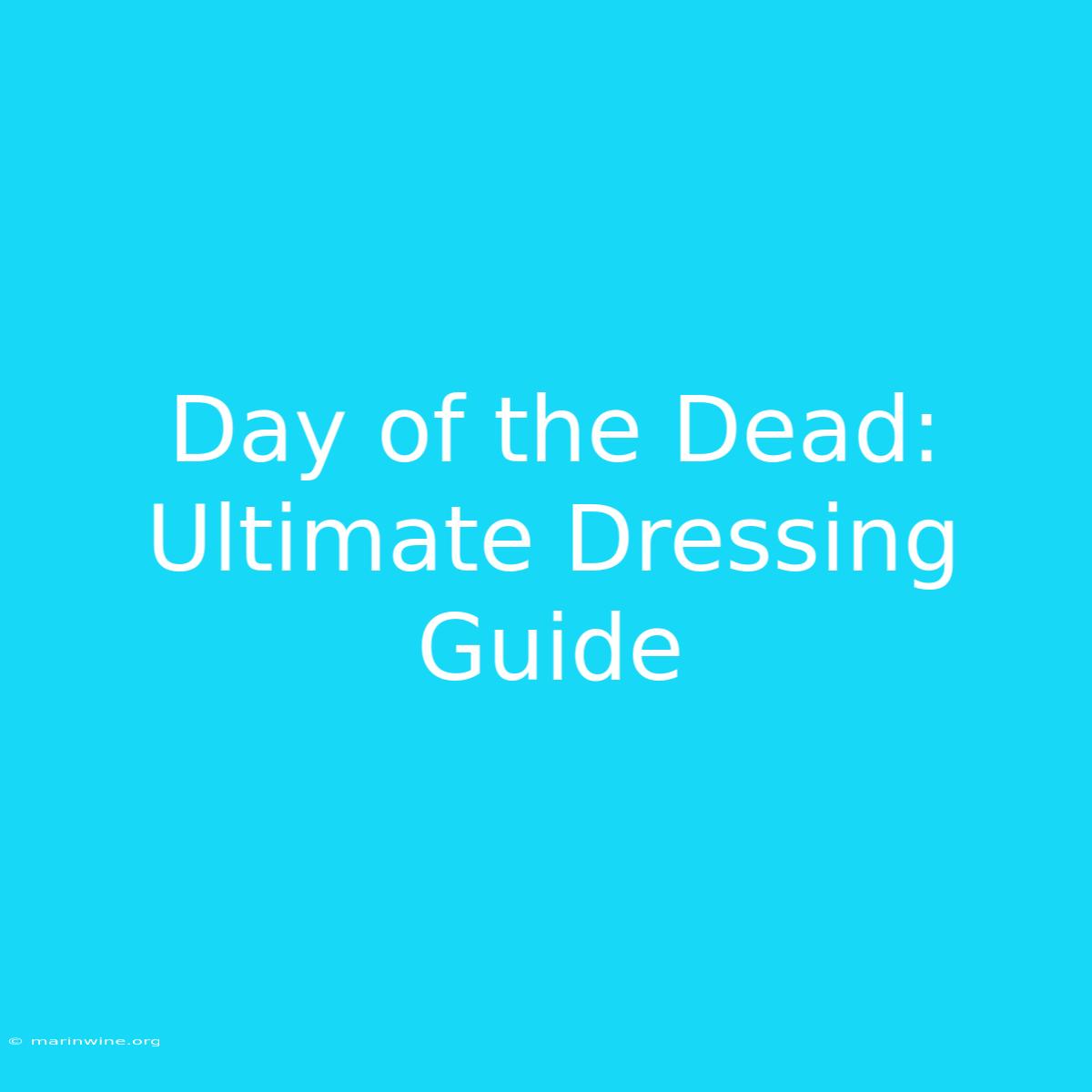 Day Of The Dead: Ultimate Dressing Guide