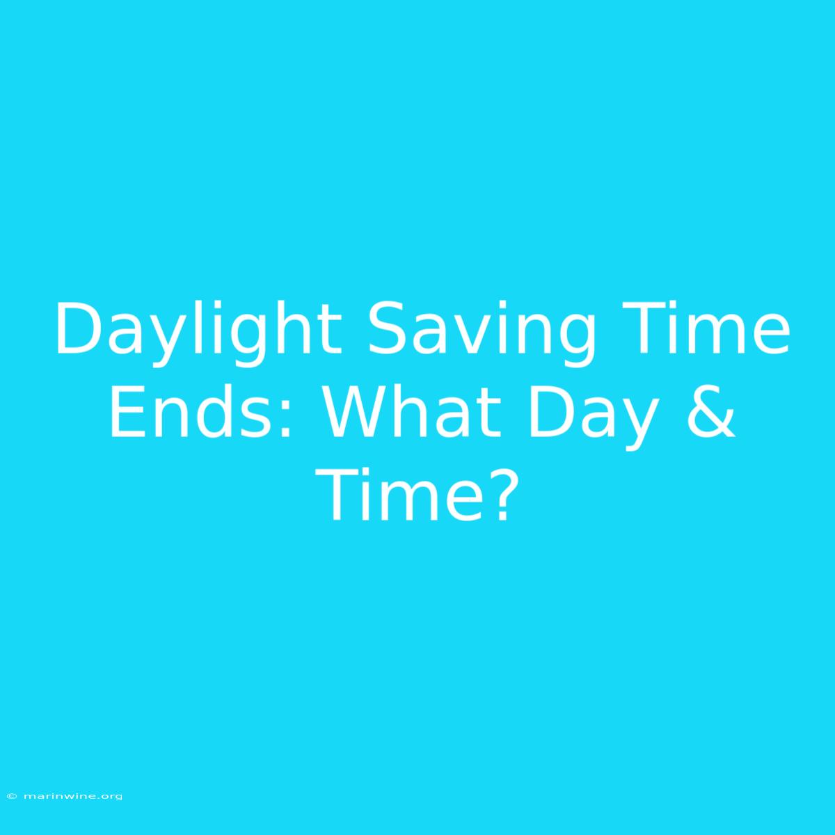 Daylight Saving Time Ends: What Day & Time?