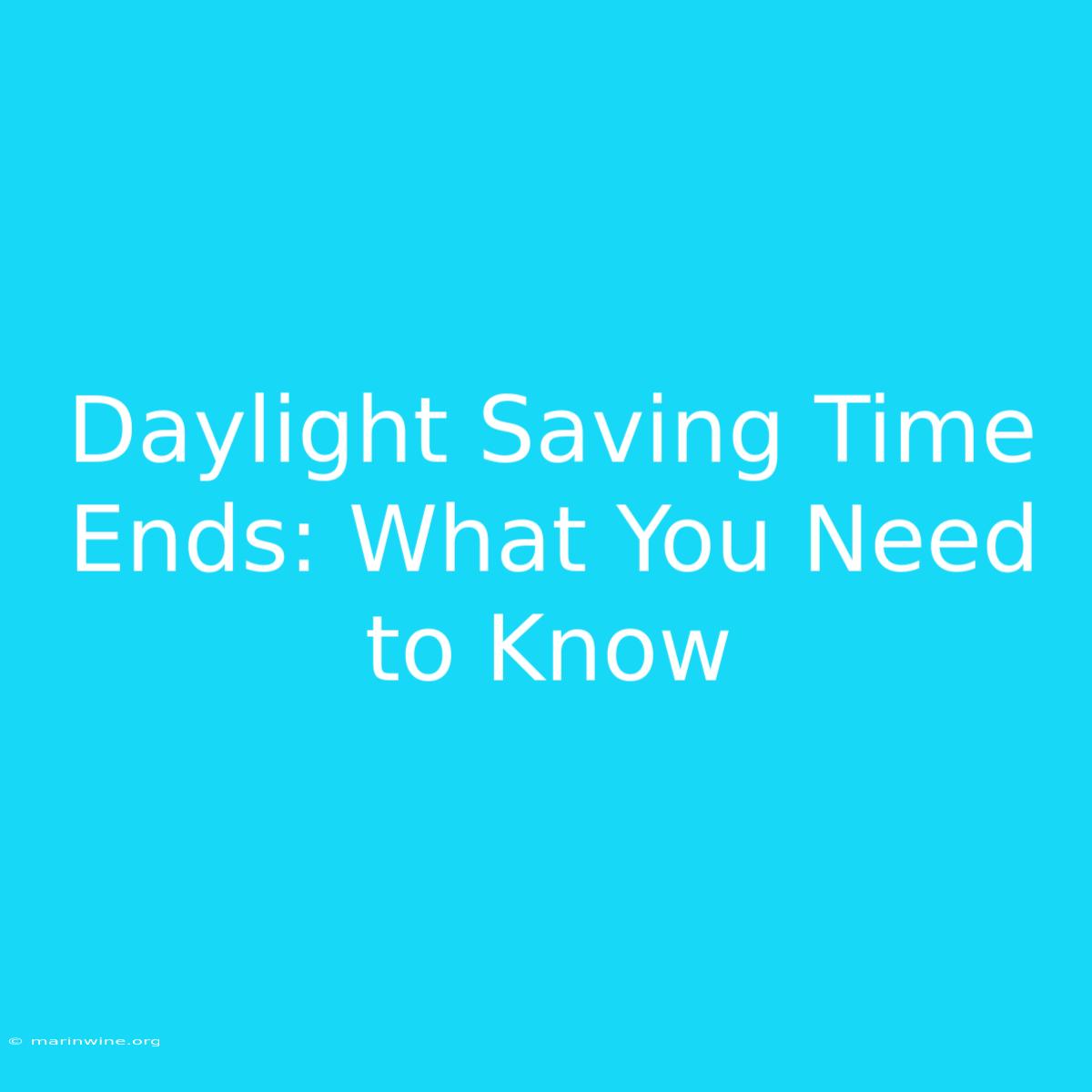 Daylight Saving Time Ends: What You Need To Know