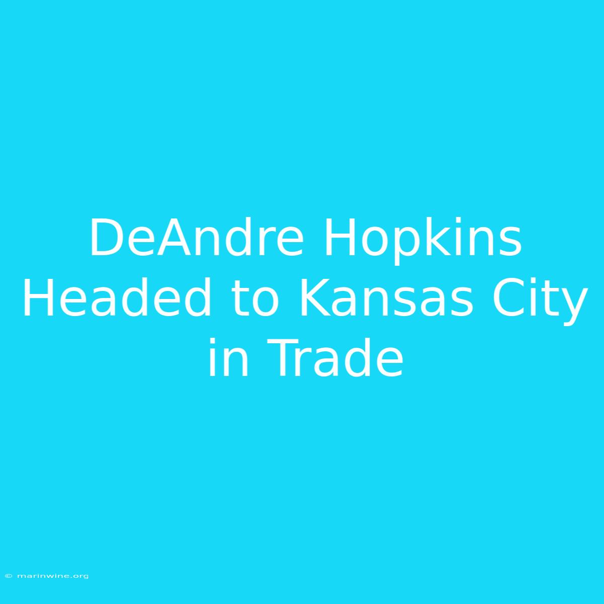 DeAndre Hopkins Headed To Kansas City In Trade