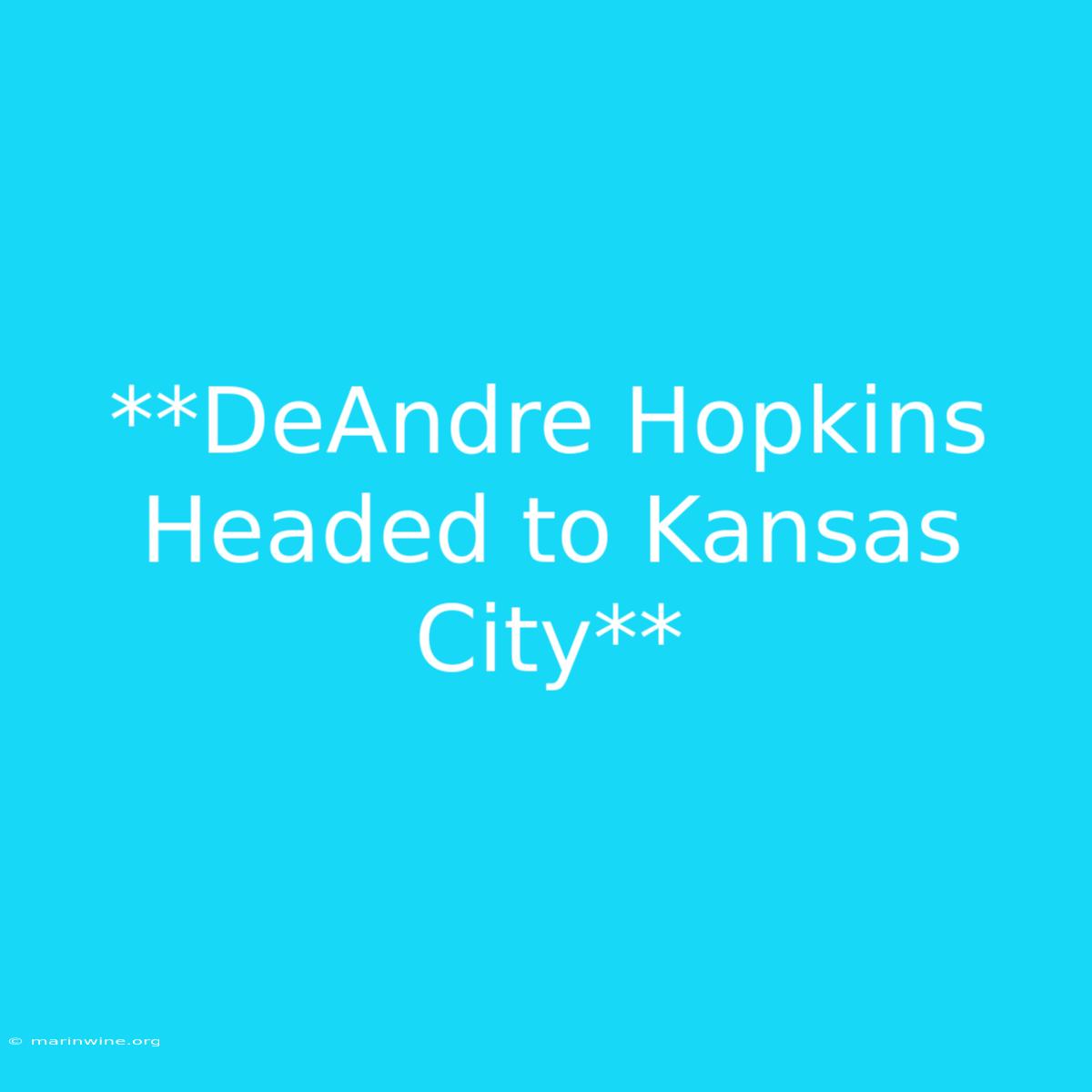 **DeAndre Hopkins Headed To Kansas City** 