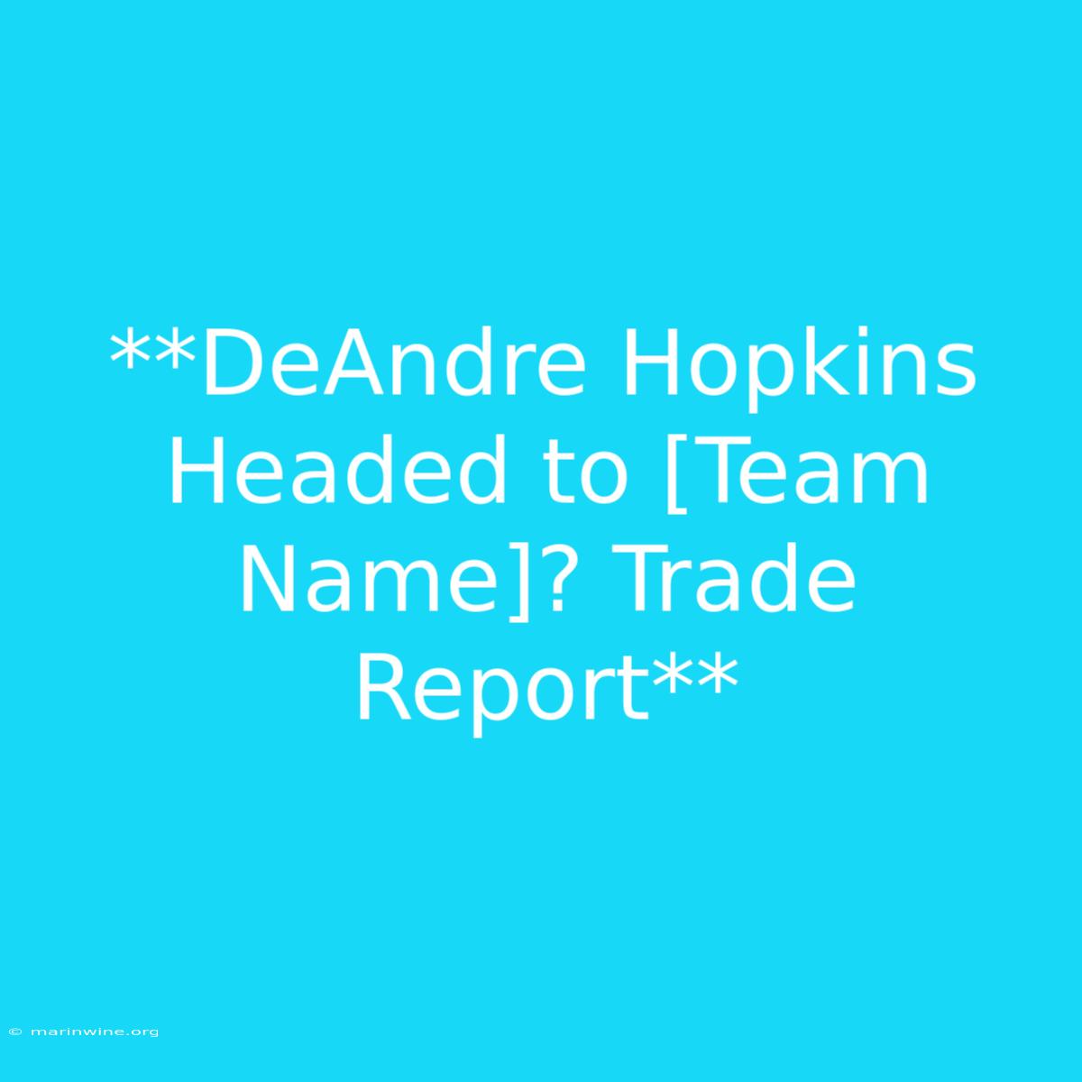 **DeAndre Hopkins Headed To [Team Name]? Trade Report**