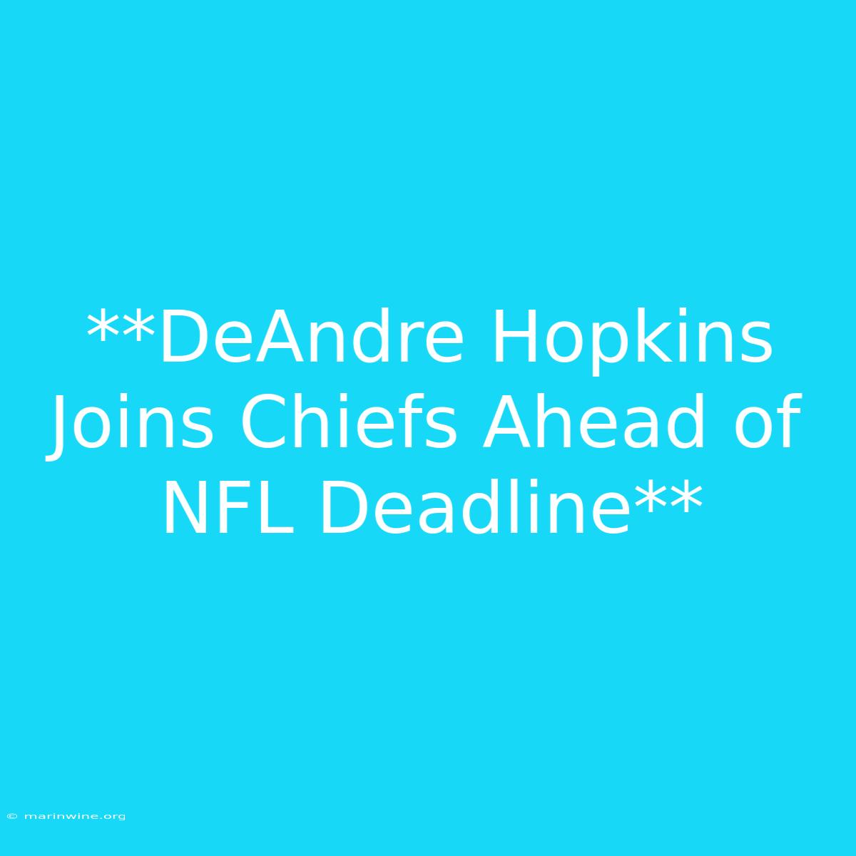 **DeAndre Hopkins Joins Chiefs Ahead Of NFL Deadline** 