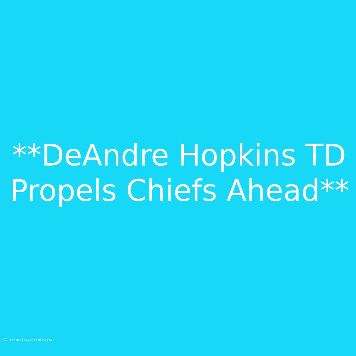 **DeAndre Hopkins TD Propels Chiefs Ahead**