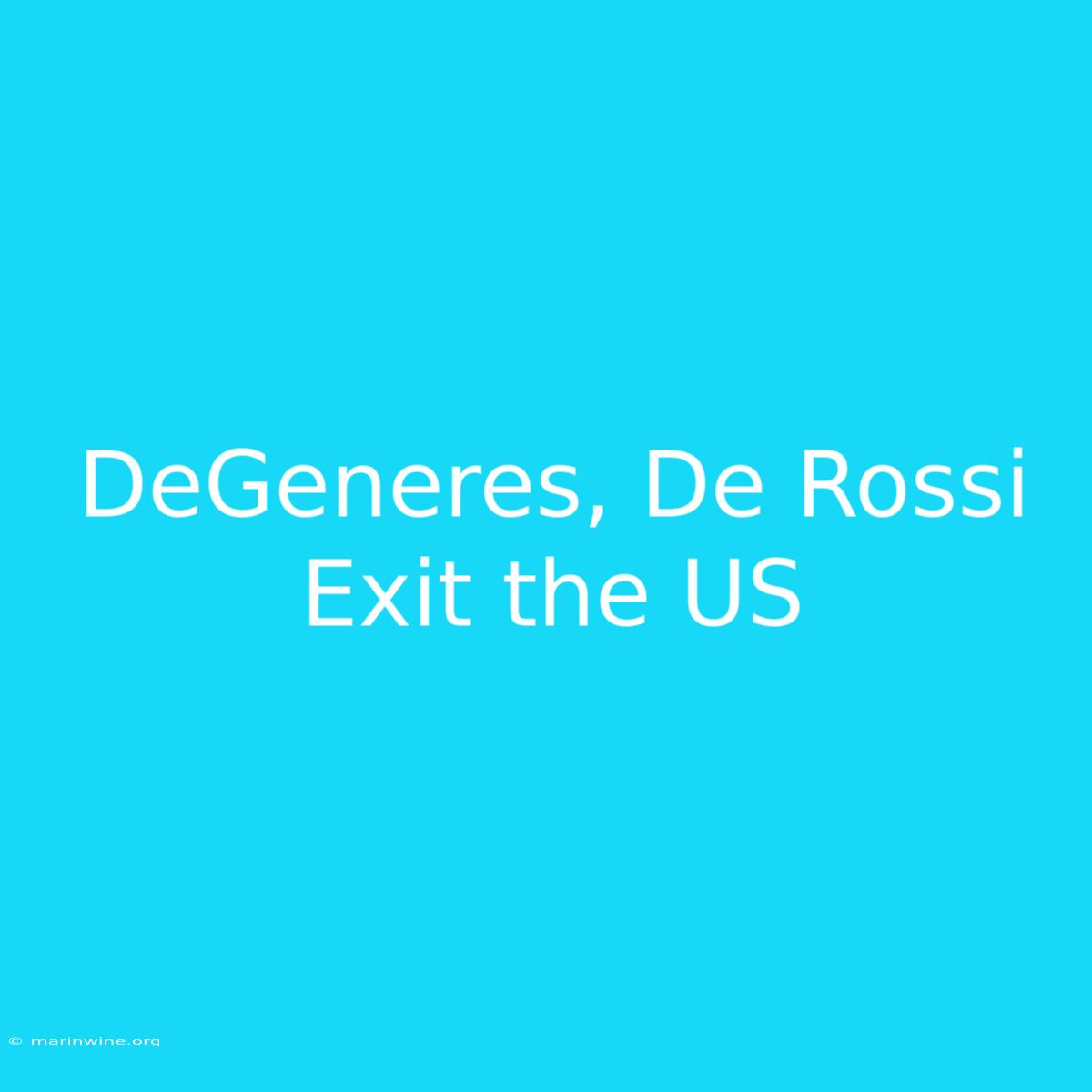 DeGeneres, De Rossi Exit The US