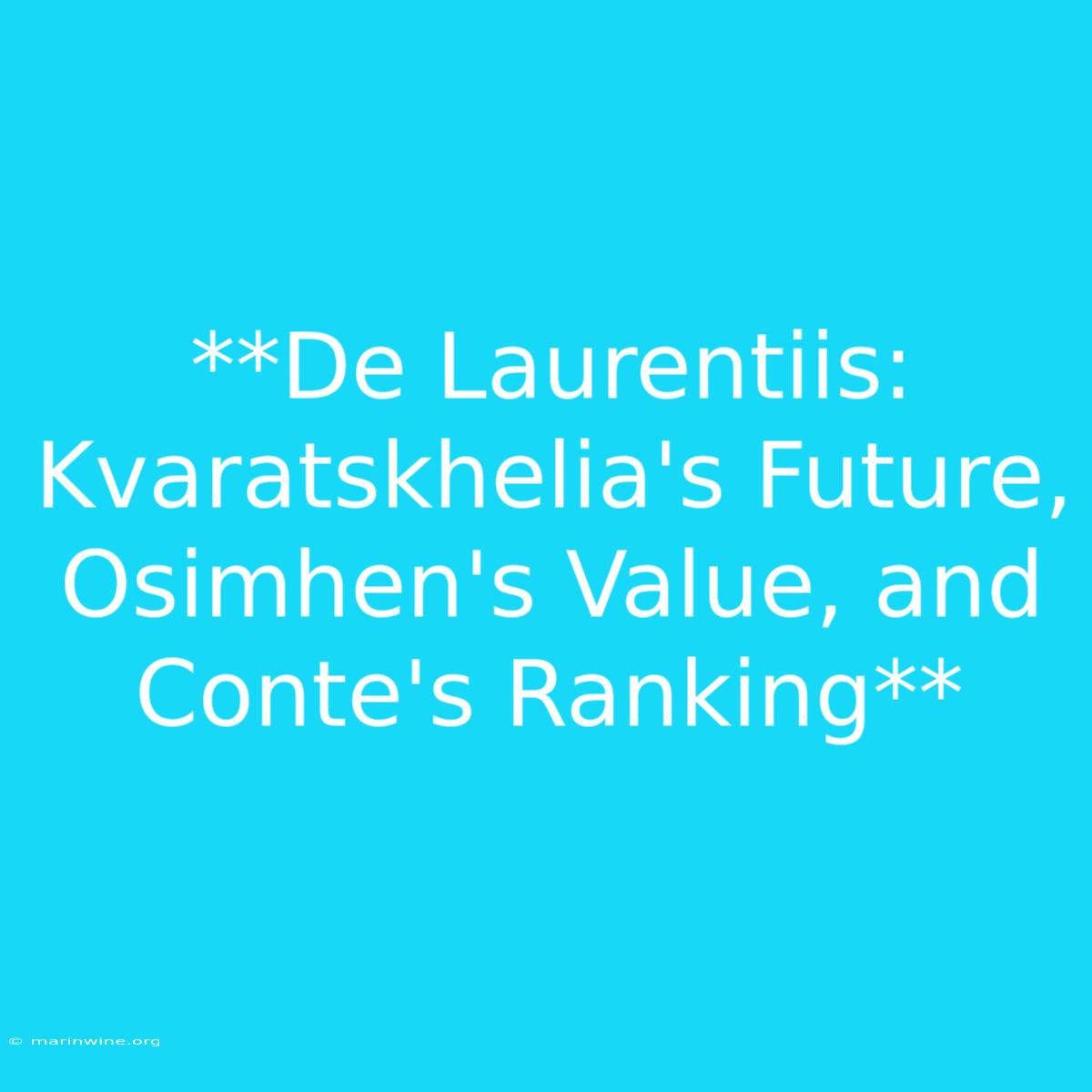 **De Laurentiis: Kvaratskhelia's Future, Osimhen's Value, And Conte's Ranking** 