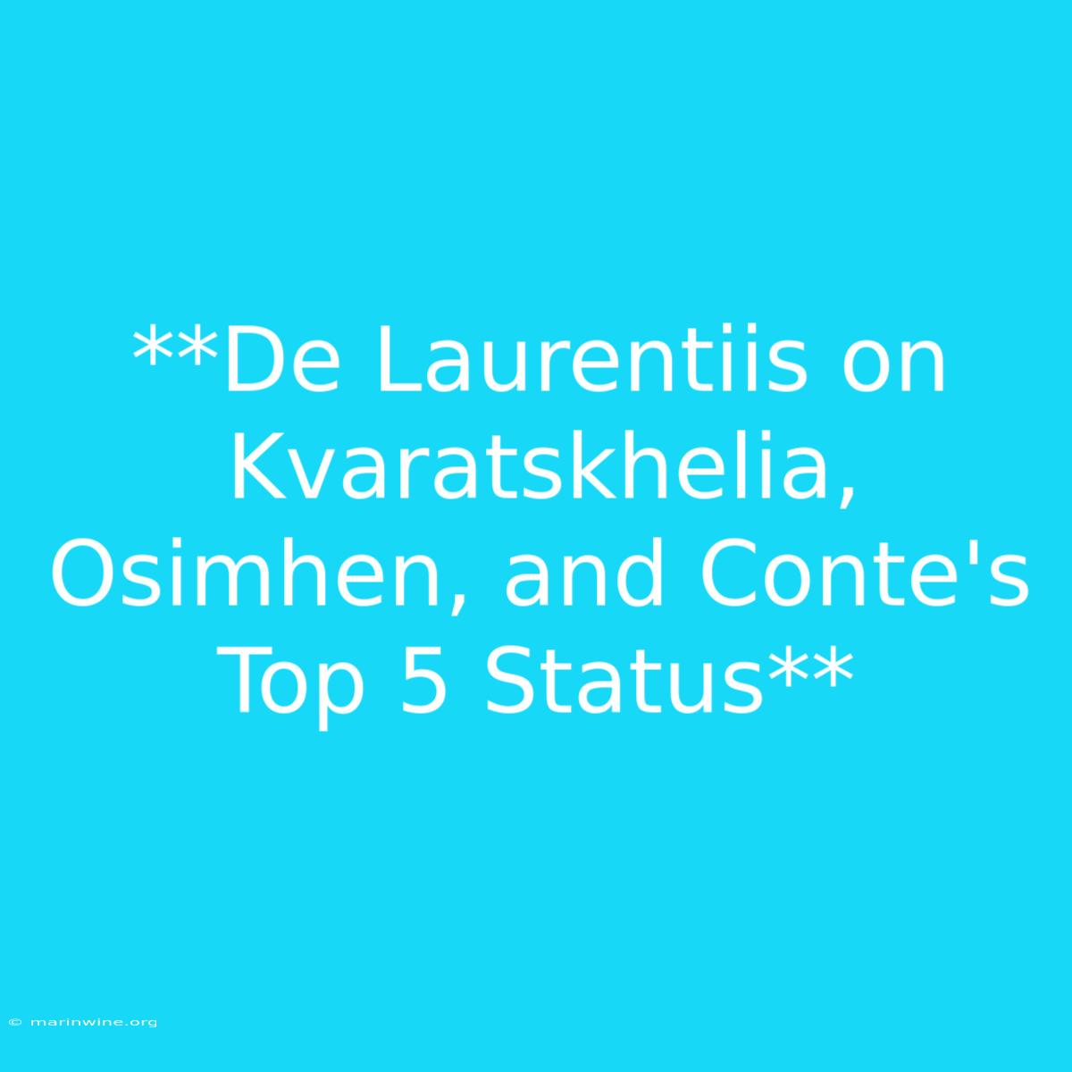 **De Laurentiis On Kvaratskhelia, Osimhen, And Conte's Top 5 Status** 