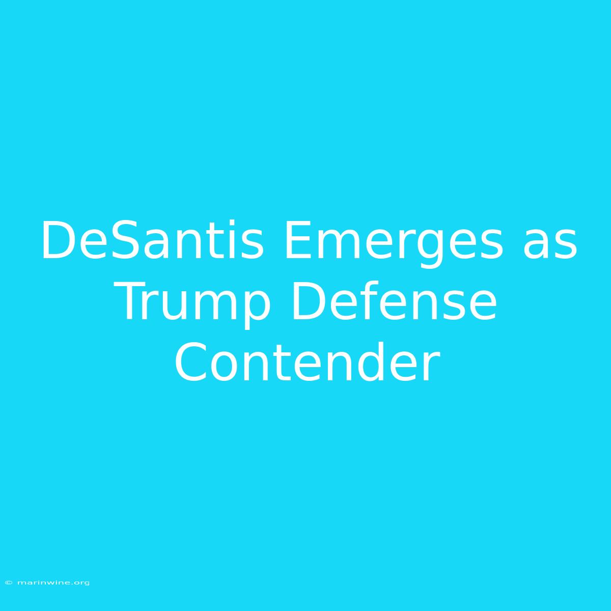 DeSantis Emerges As Trump Defense Contender