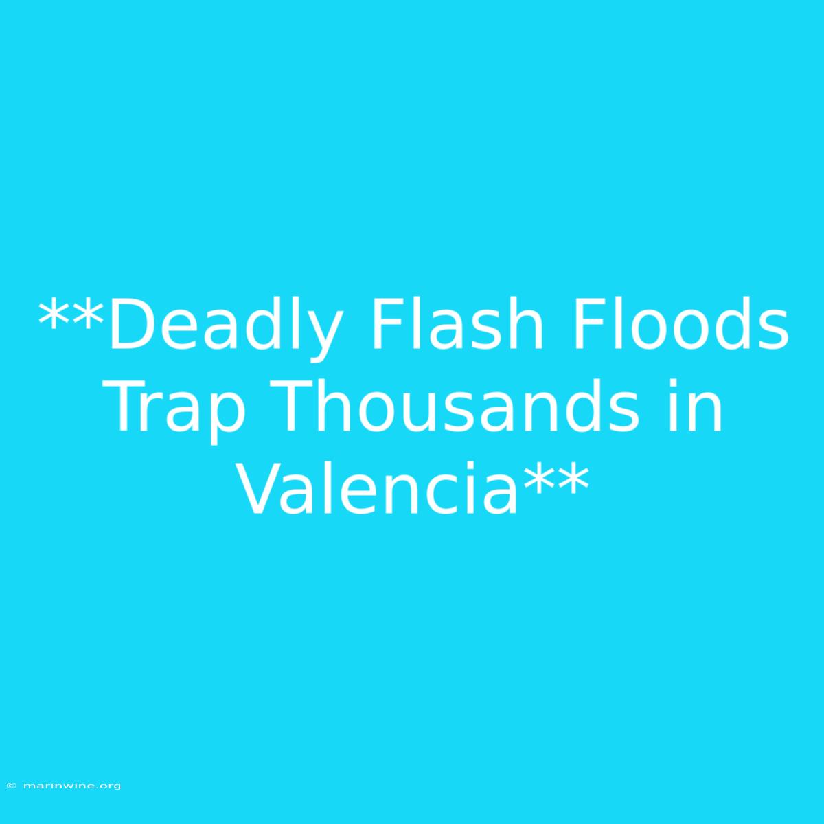 **Deadly Flash Floods Trap Thousands In Valencia**