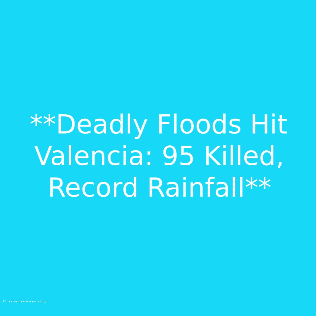 **Deadly Floods Hit Valencia: 95 Killed, Record Rainfall** 