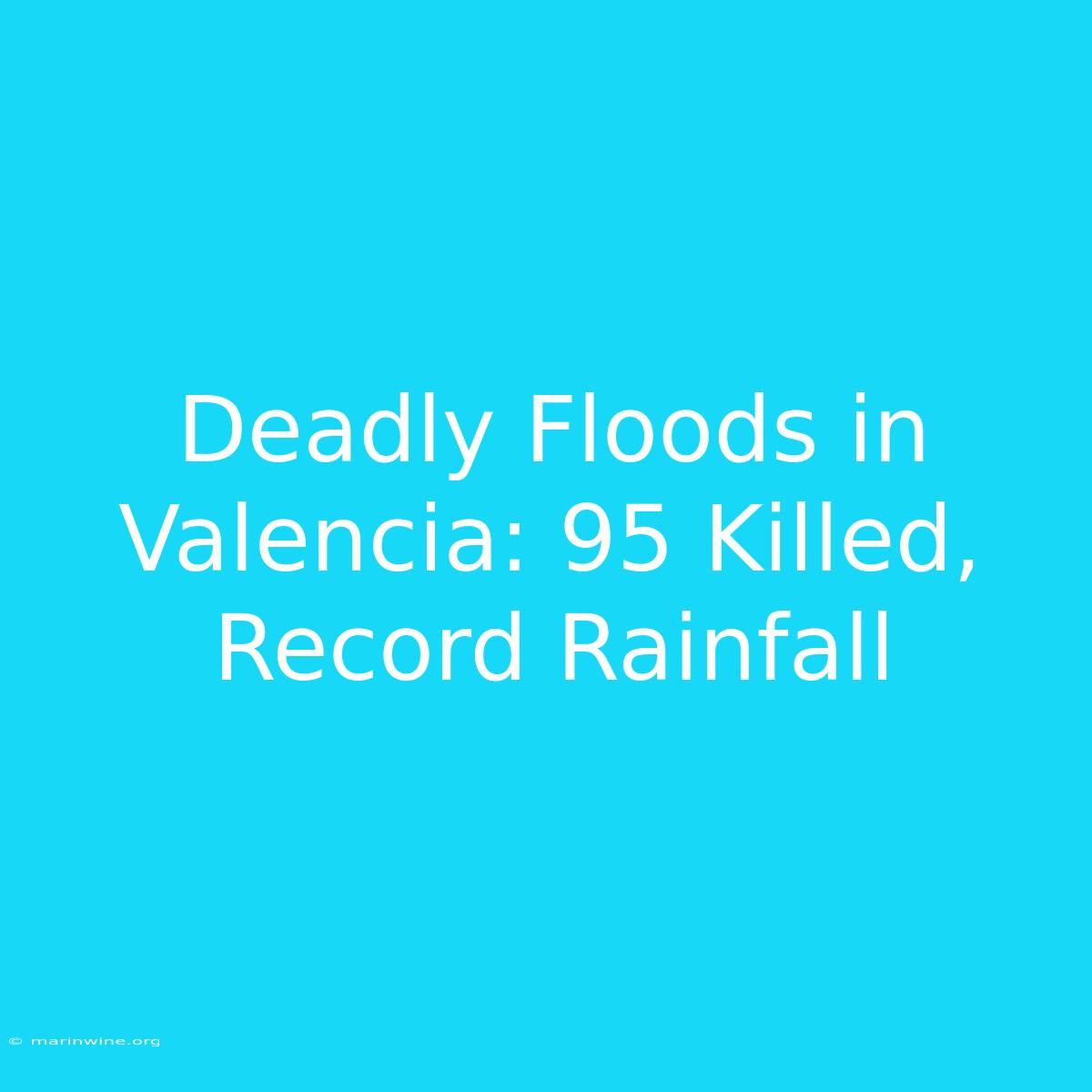 Deadly Floods In Valencia: 95 Killed, Record Rainfall 