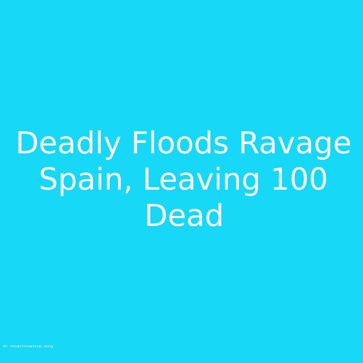 Deadly Floods Ravage Spain, Leaving 100 Dead