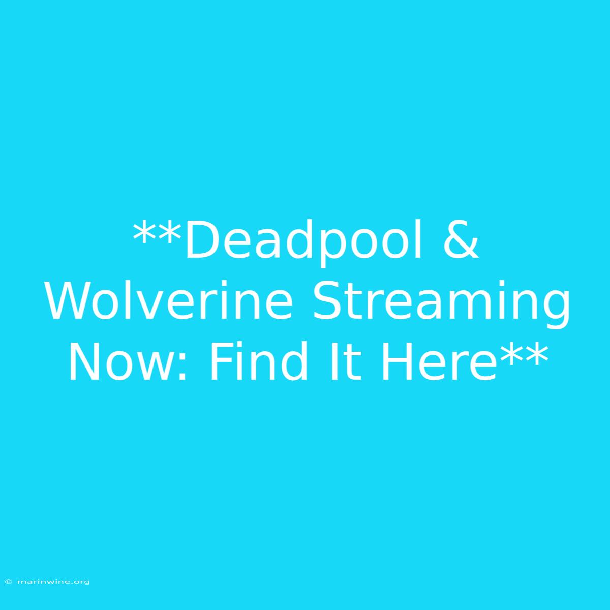 **Deadpool & Wolverine Streaming Now: Find It Here**