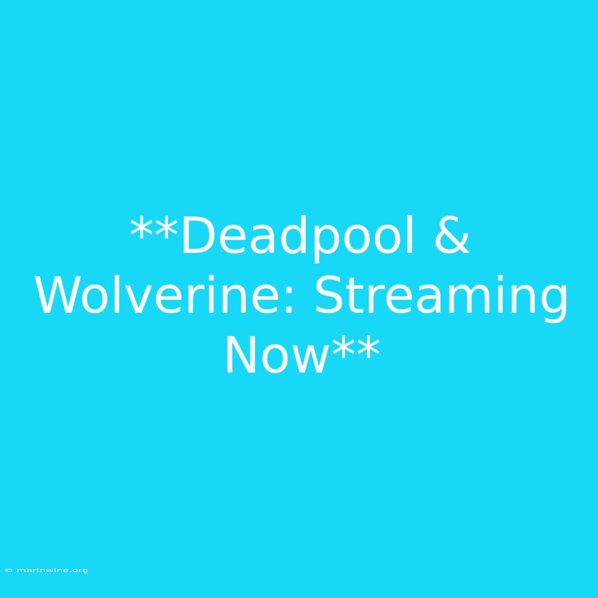 **Deadpool & Wolverine: Streaming Now**