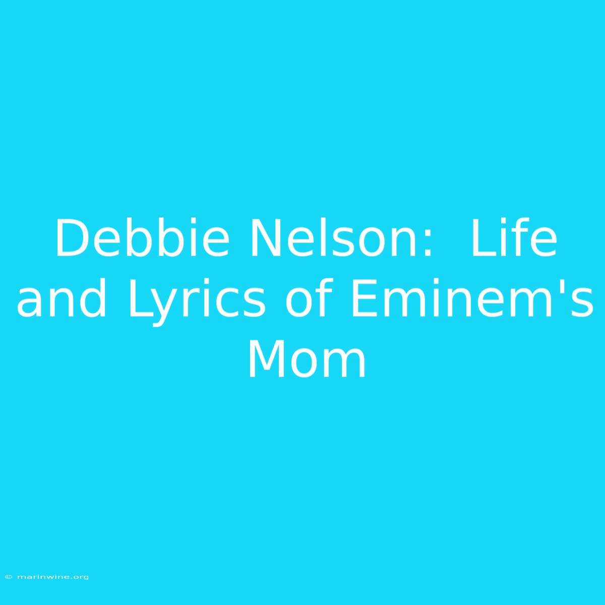 Debbie Nelson:  Life And Lyrics Of Eminem's Mom