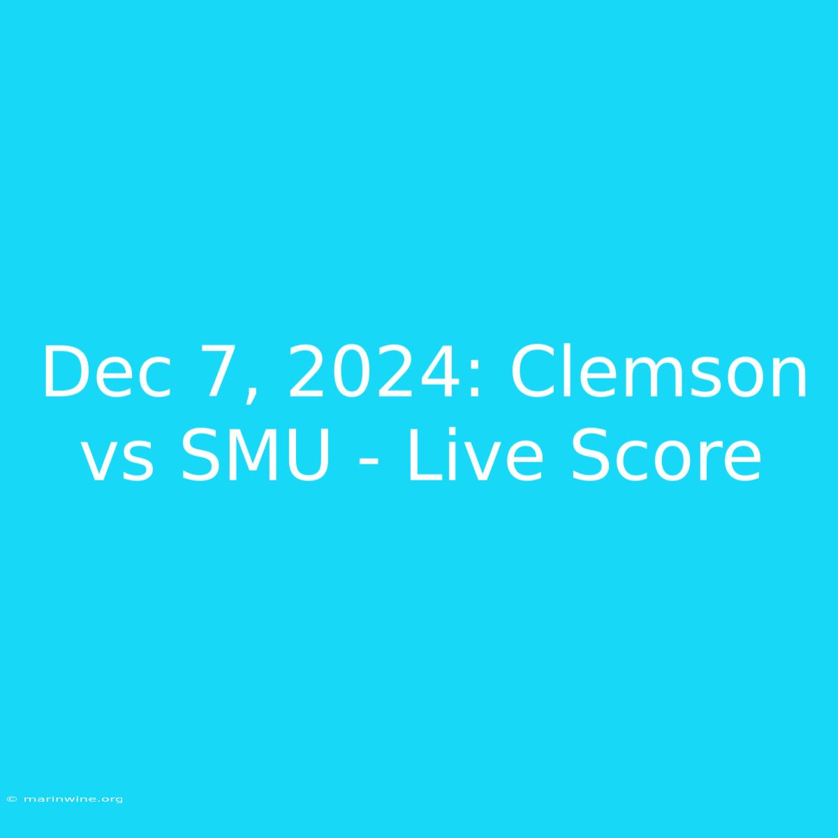 Dec 7, 2024: Clemson Vs SMU - Live Score