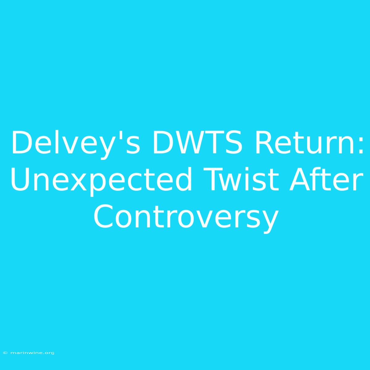 Delvey's DWTS Return: Unexpected Twist After Controversy