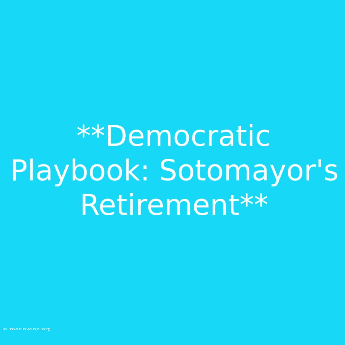 **Democratic Playbook: Sotomayor's Retirement**