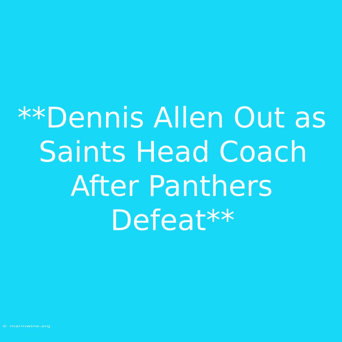 **Dennis Allen Out As Saints Head Coach After Panthers Defeat** 