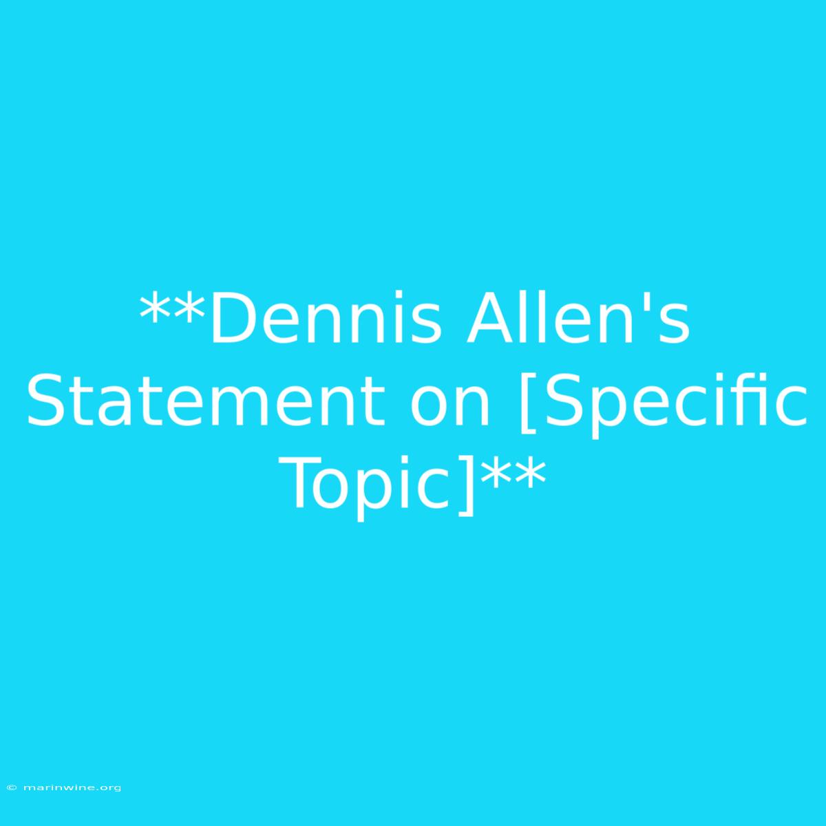 **Dennis Allen's Statement On [Specific Topic]** 