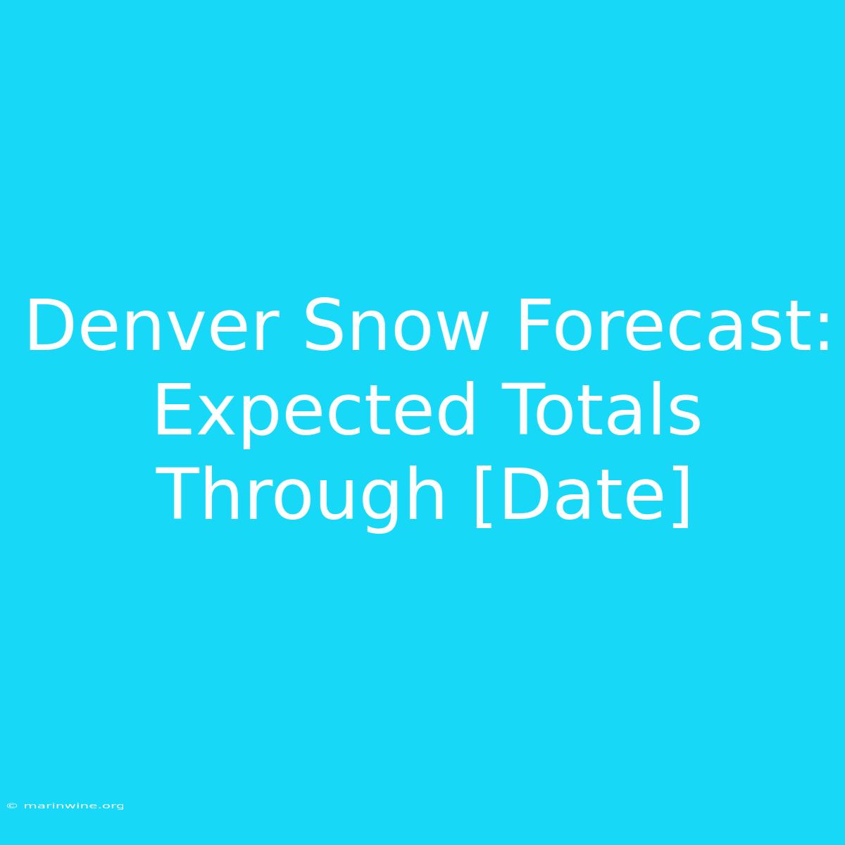 Denver Snow Forecast: Expected Totals Through [Date] 