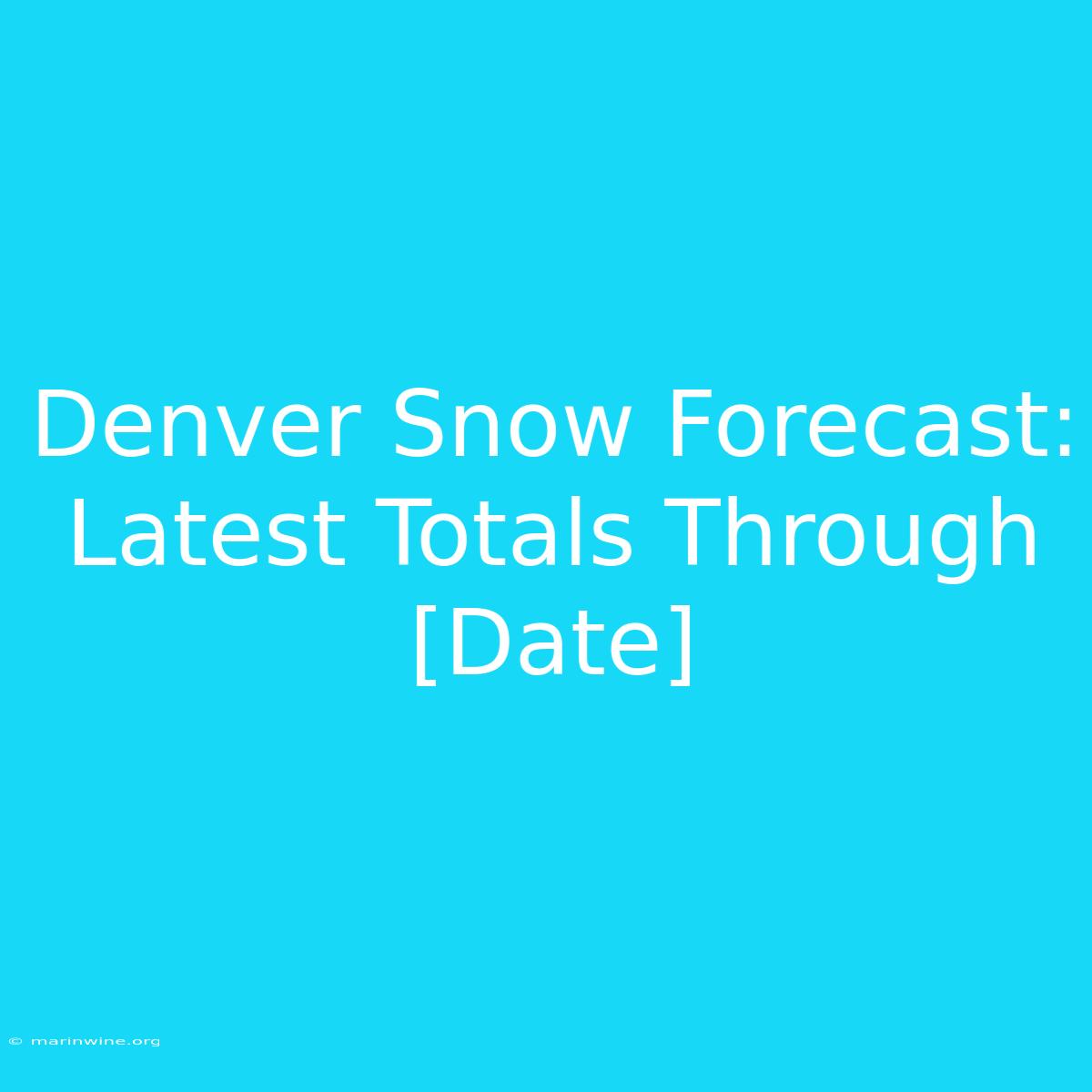 Denver Snow Forecast: Latest Totals Through [Date]