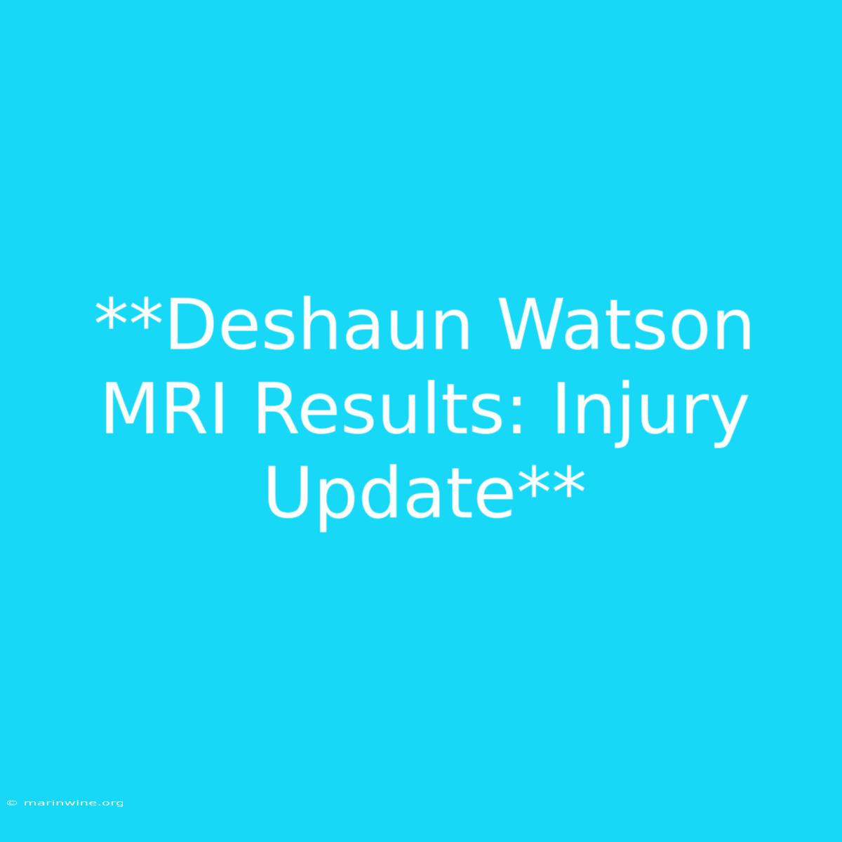 **Deshaun Watson MRI Results: Injury Update** 