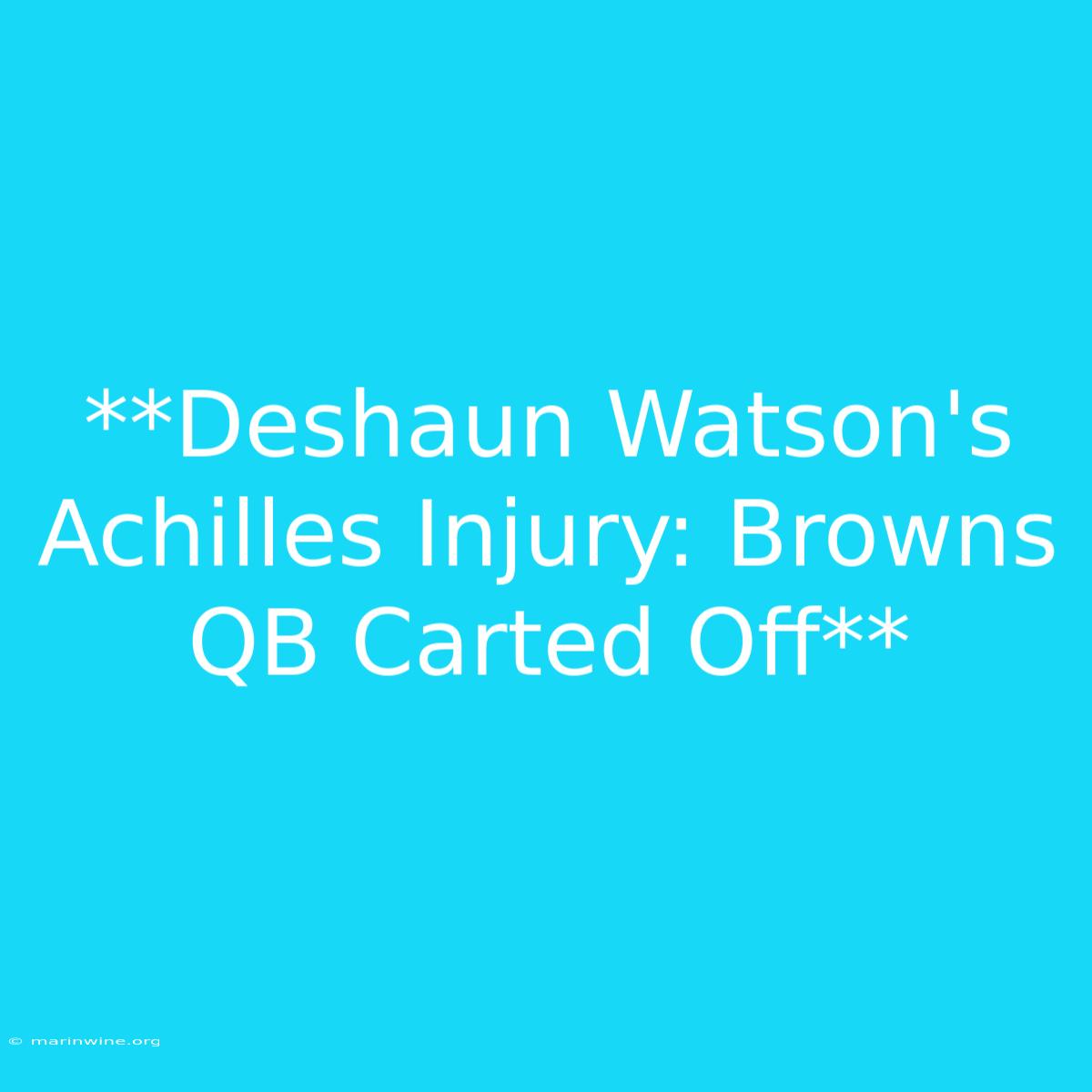 **Deshaun Watson's Achilles Injury: Browns QB Carted Off** 