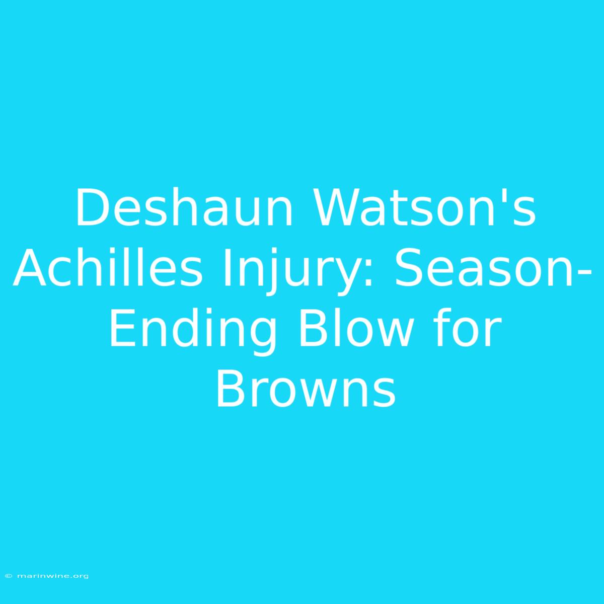 Deshaun Watson's Achilles Injury: Season-Ending Blow For Browns