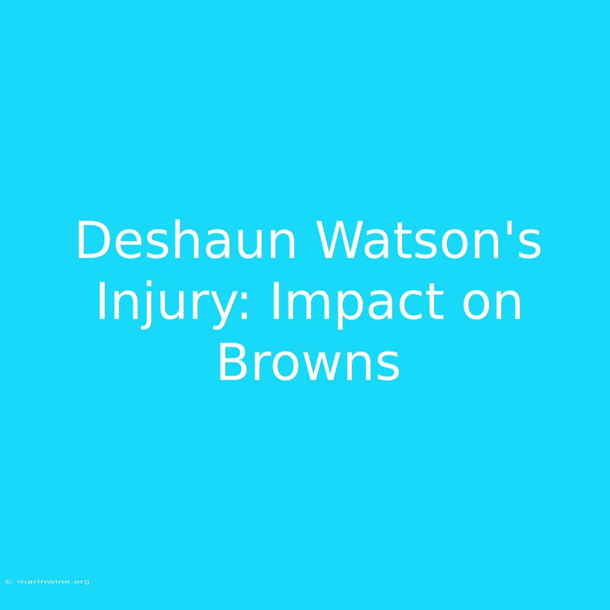 Deshaun Watson's Injury: Impact On Browns