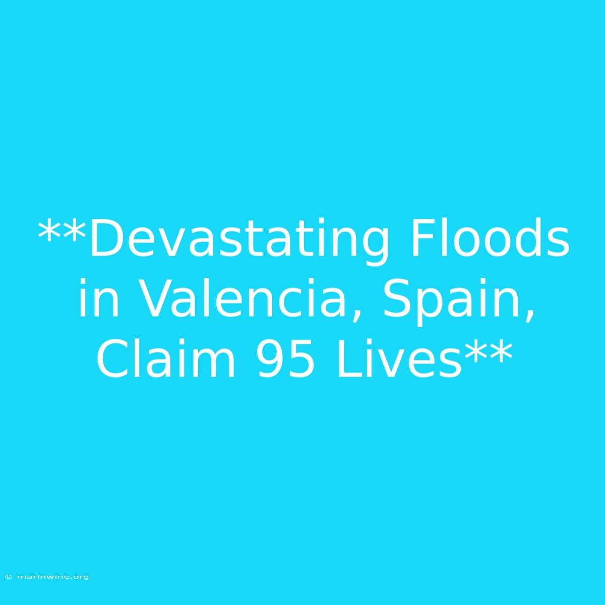 **Devastating Floods In Valencia, Spain, Claim 95 Lives**