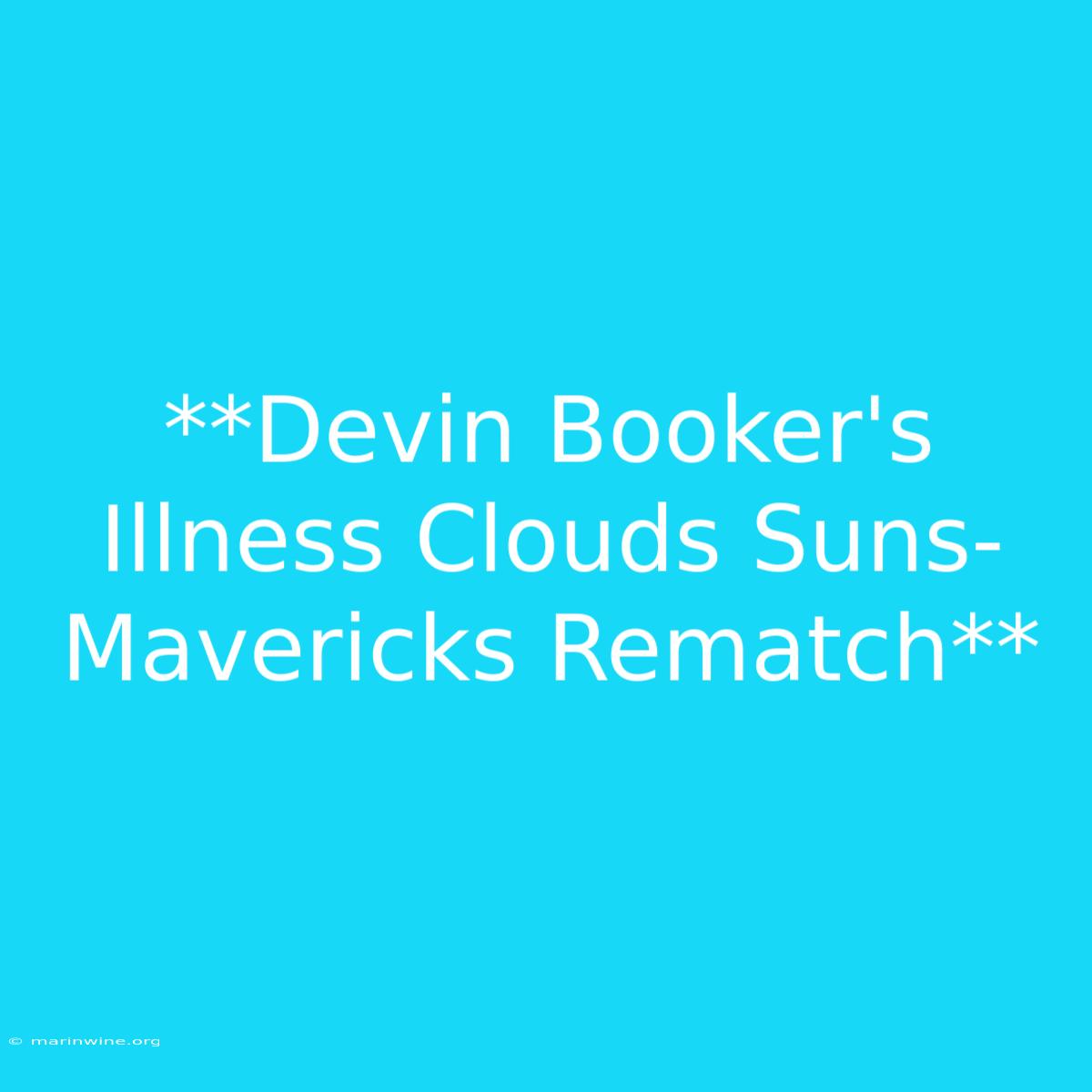 **Devin Booker's Illness Clouds Suns-Mavericks Rematch** 