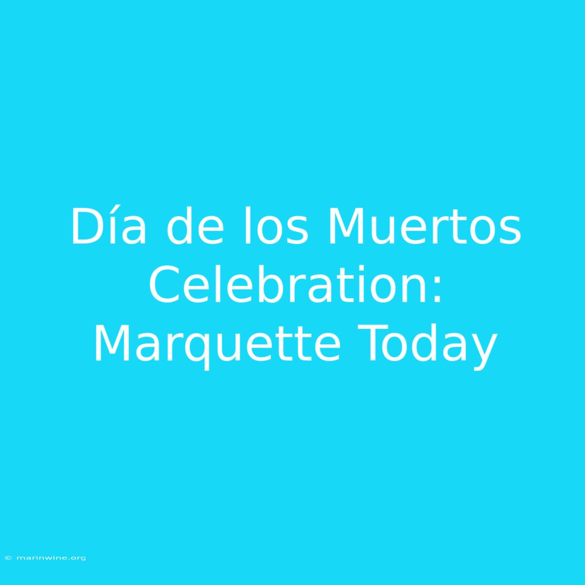 Día De Los Muertos Celebration: Marquette Today