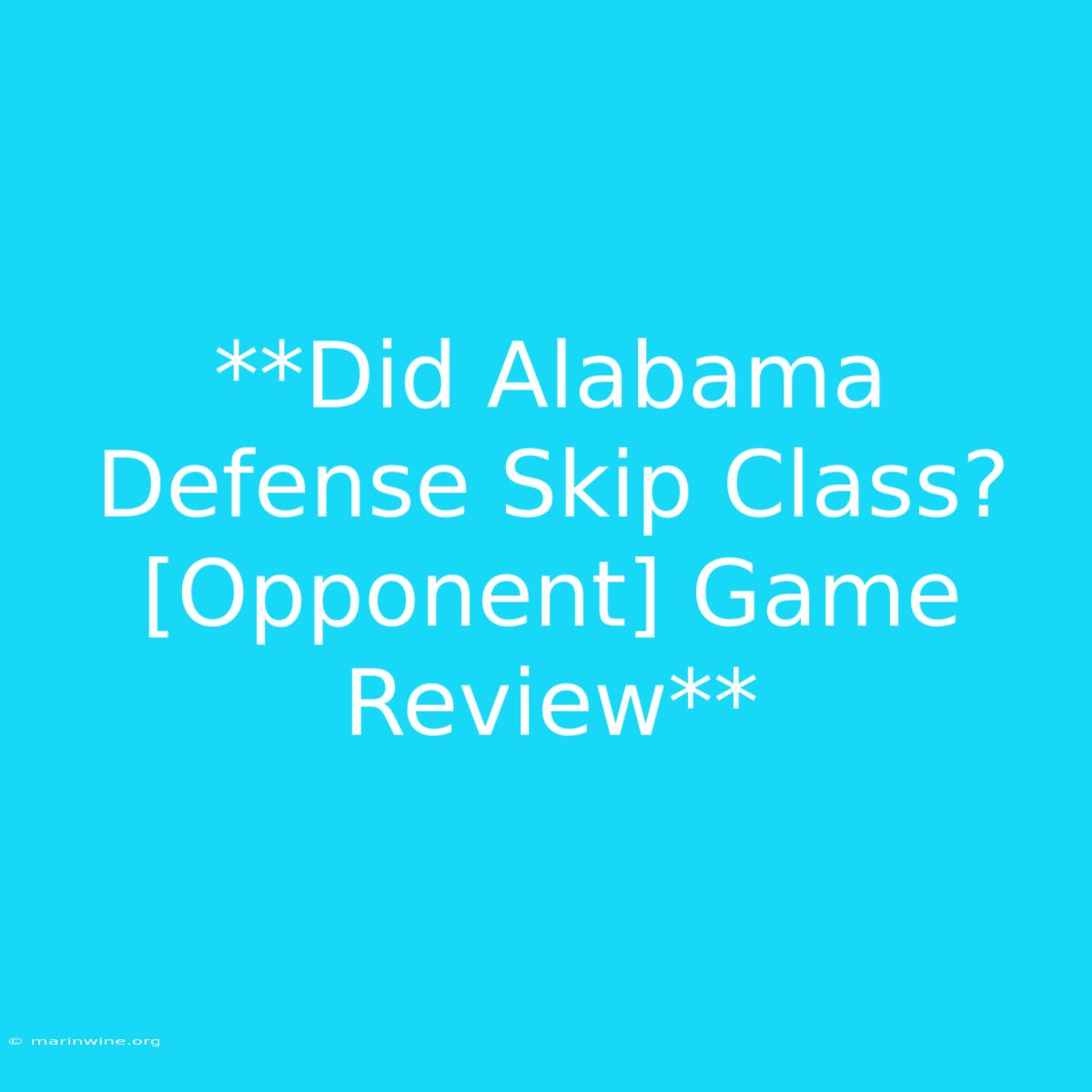 **Did Alabama Defense Skip Class? [Opponent] Game Review** 