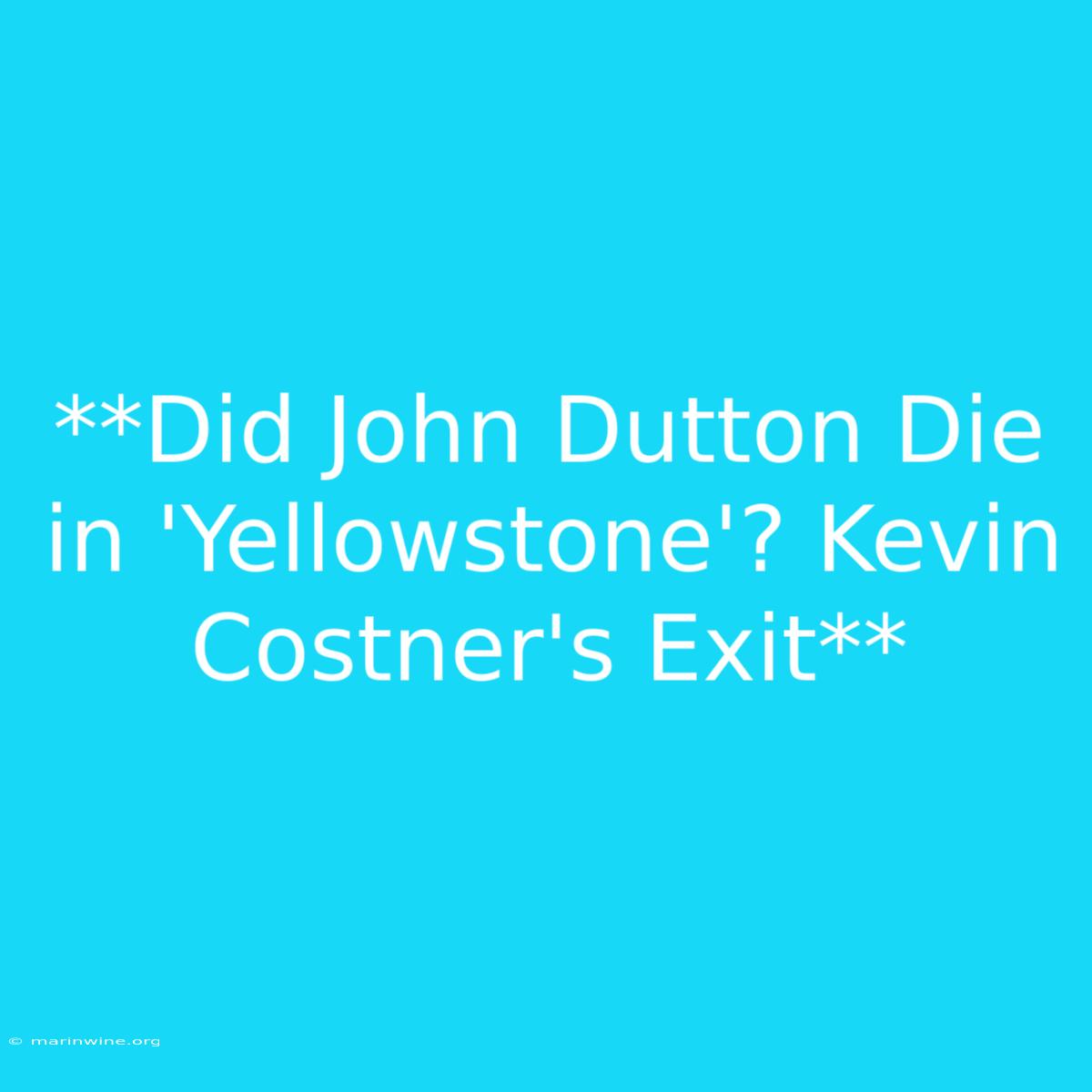 **Did John Dutton Die In 'Yellowstone'? Kevin Costner's Exit**