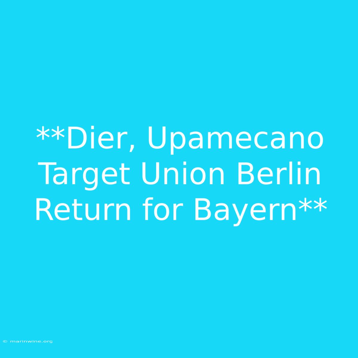 **Dier, Upamecano Target Union Berlin Return For Bayern**