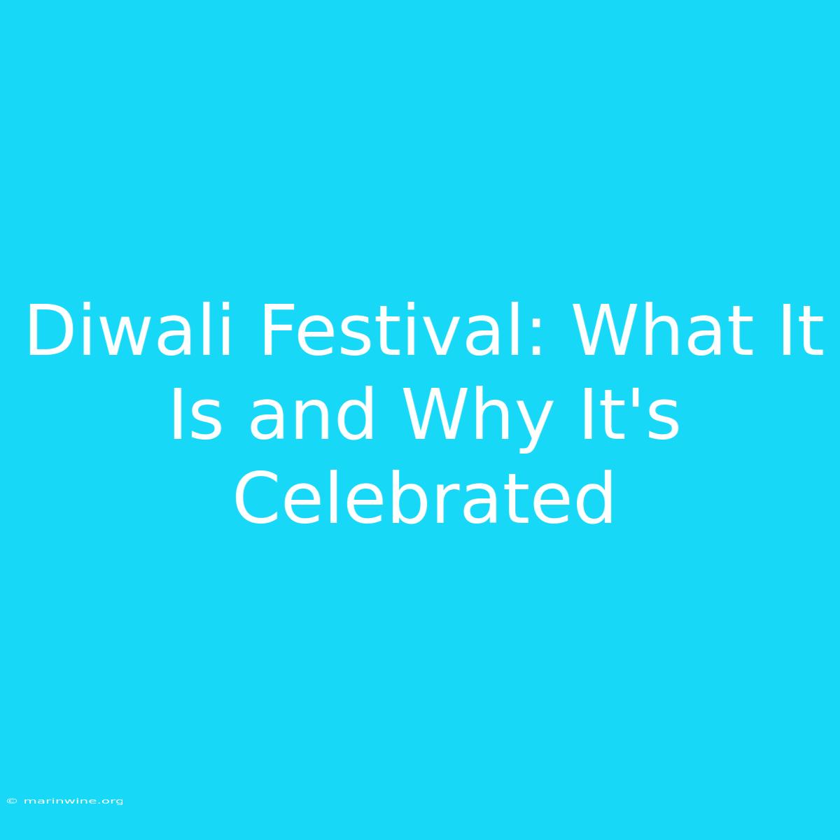 Diwali Festival: What It Is And Why It's Celebrated 