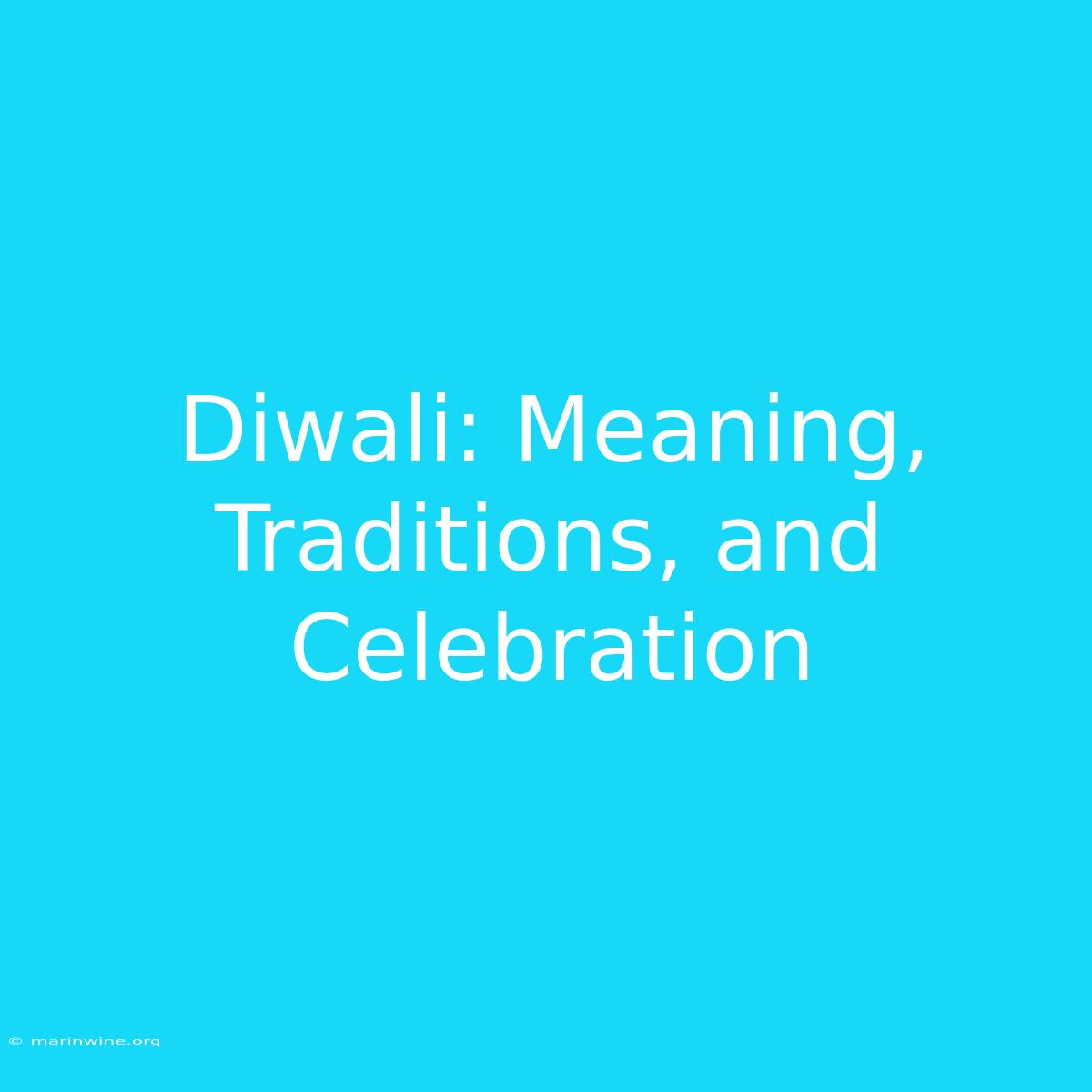 Diwali: Meaning, Traditions, And Celebration