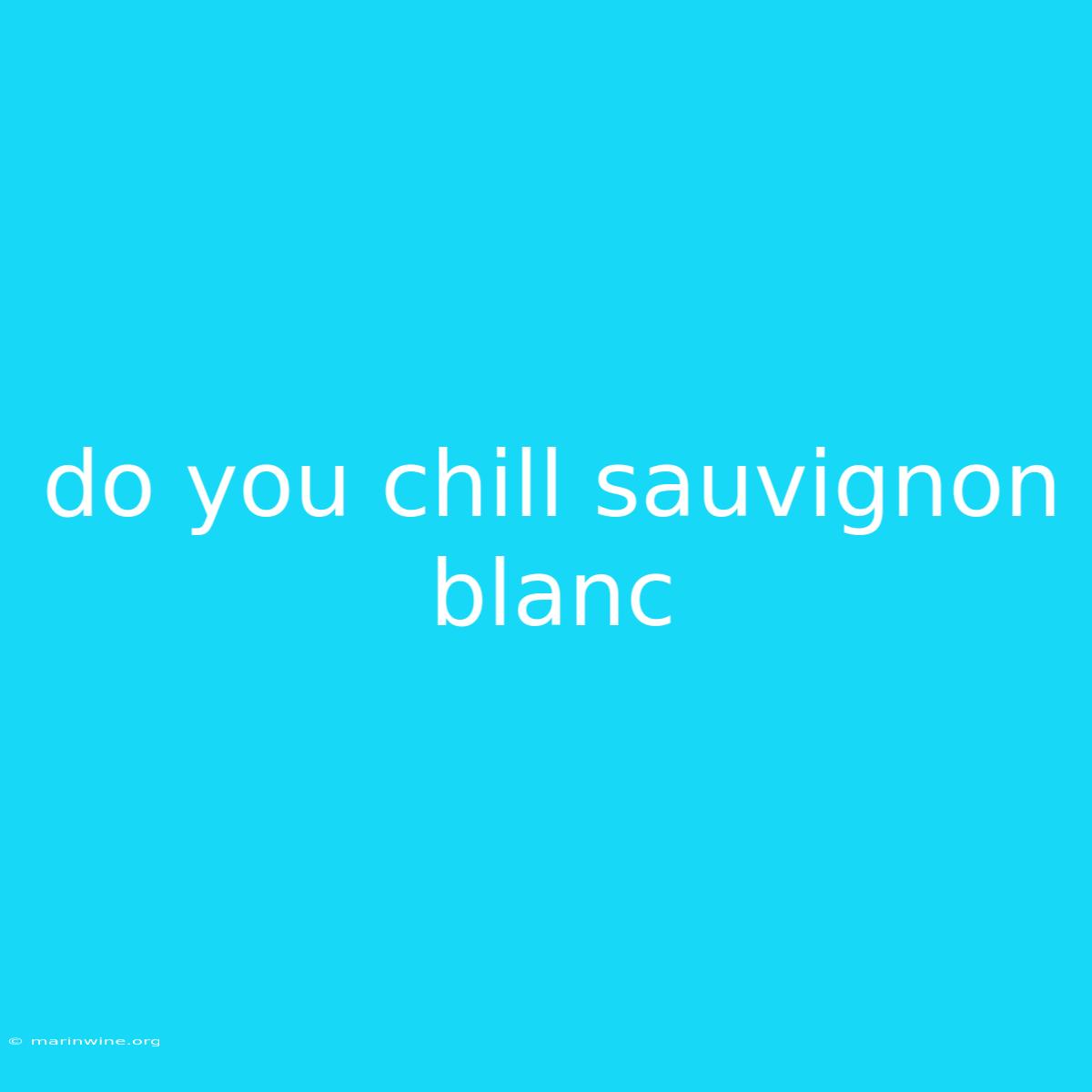 Do You Chill Sauvignon Blanc